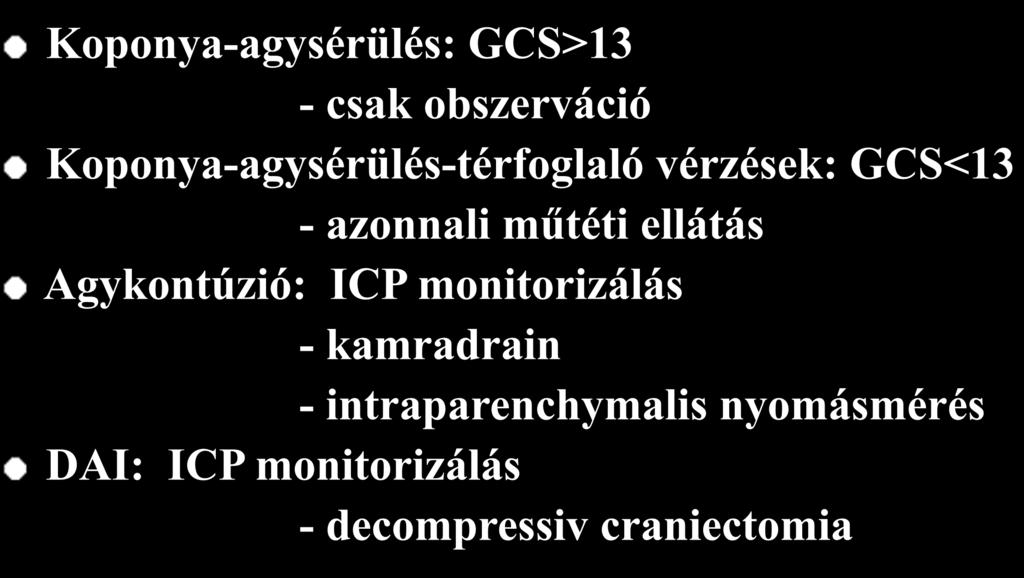 THERÁPIÁS ALAPELVEK Koponya-agysérülés: GCS>13 - csak obszerváció Koponya-agysérülés-térfoglaló vérzések: GCS<13 - azonnali műtéti