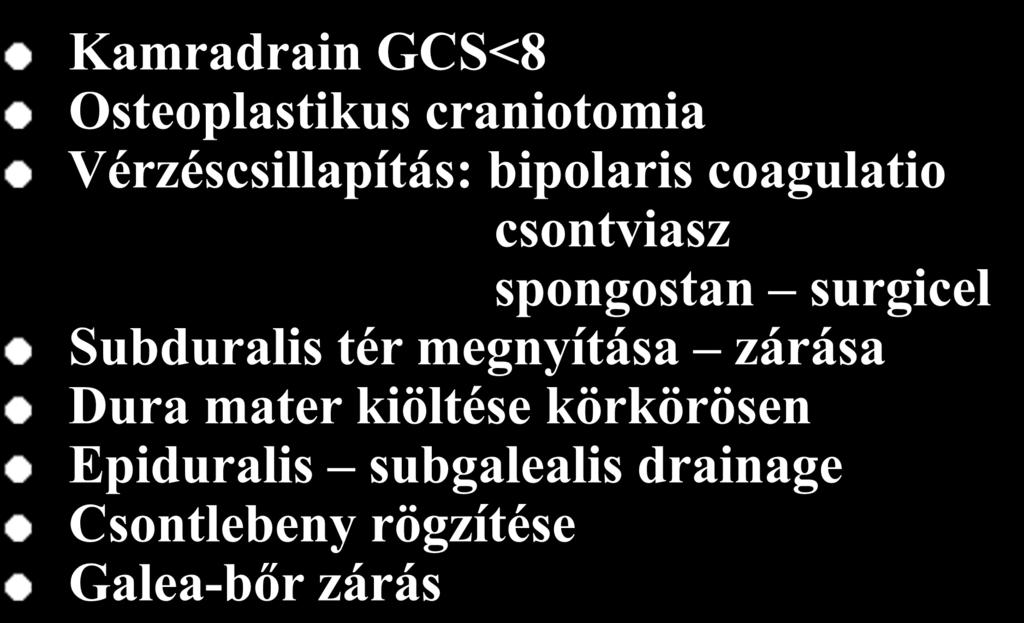 ACUT EPIDURALIS HAEMATOMA MŰTÉTI TECHNIKA Kamradrain GCS<8 Osteoplastikus craniotomia Vérzéscsillapítás: bipolaris coagulatio csontviasz