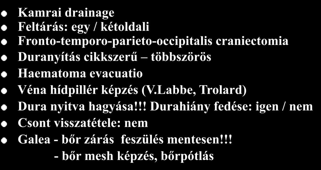 DECOMPRESSIV CRANIECTOMIA MŰTÉTI TECHNIKA Kamrai drainage Feltárás: egy / kétoldali Fronto-temporo-parieto-occipitalis craniectomia Duranyítás cikkszerű többszörös Haematoma evacuatio