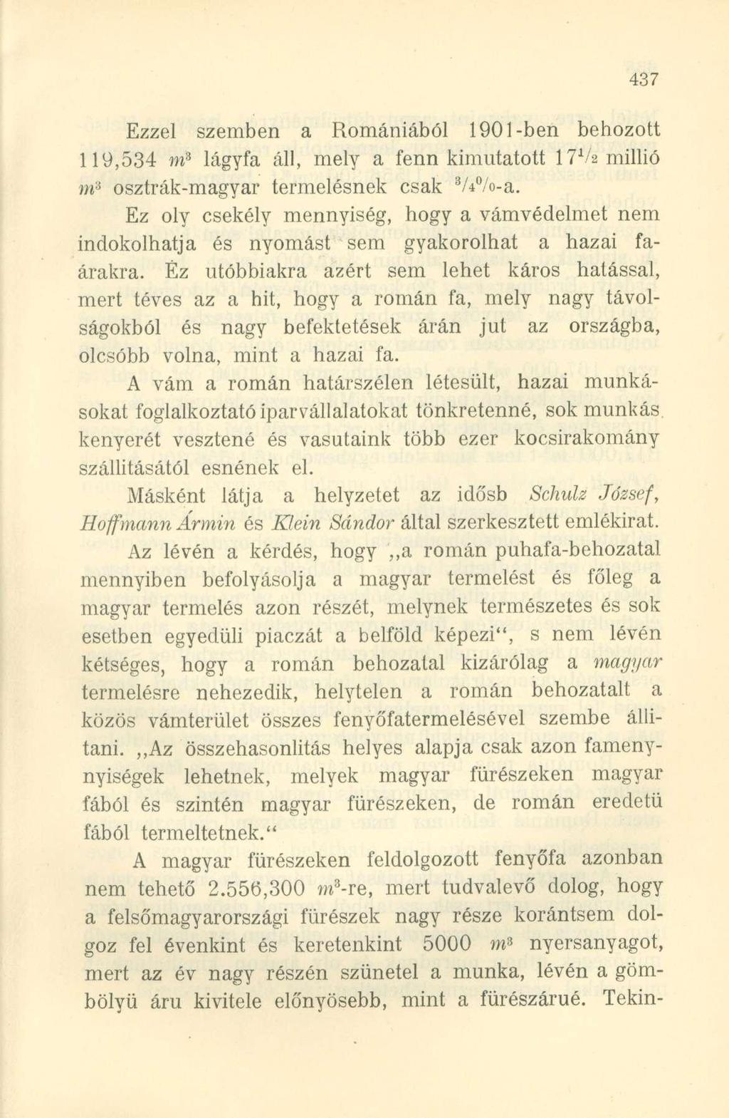 Ezzel szemben a Romániából 1901-ben behozott 119,534 m 3 lágyfa áll, mely a fenn kimutatott l7vs millió m 3 osztrák-magyar termelésnek csak 3 /4%-a.