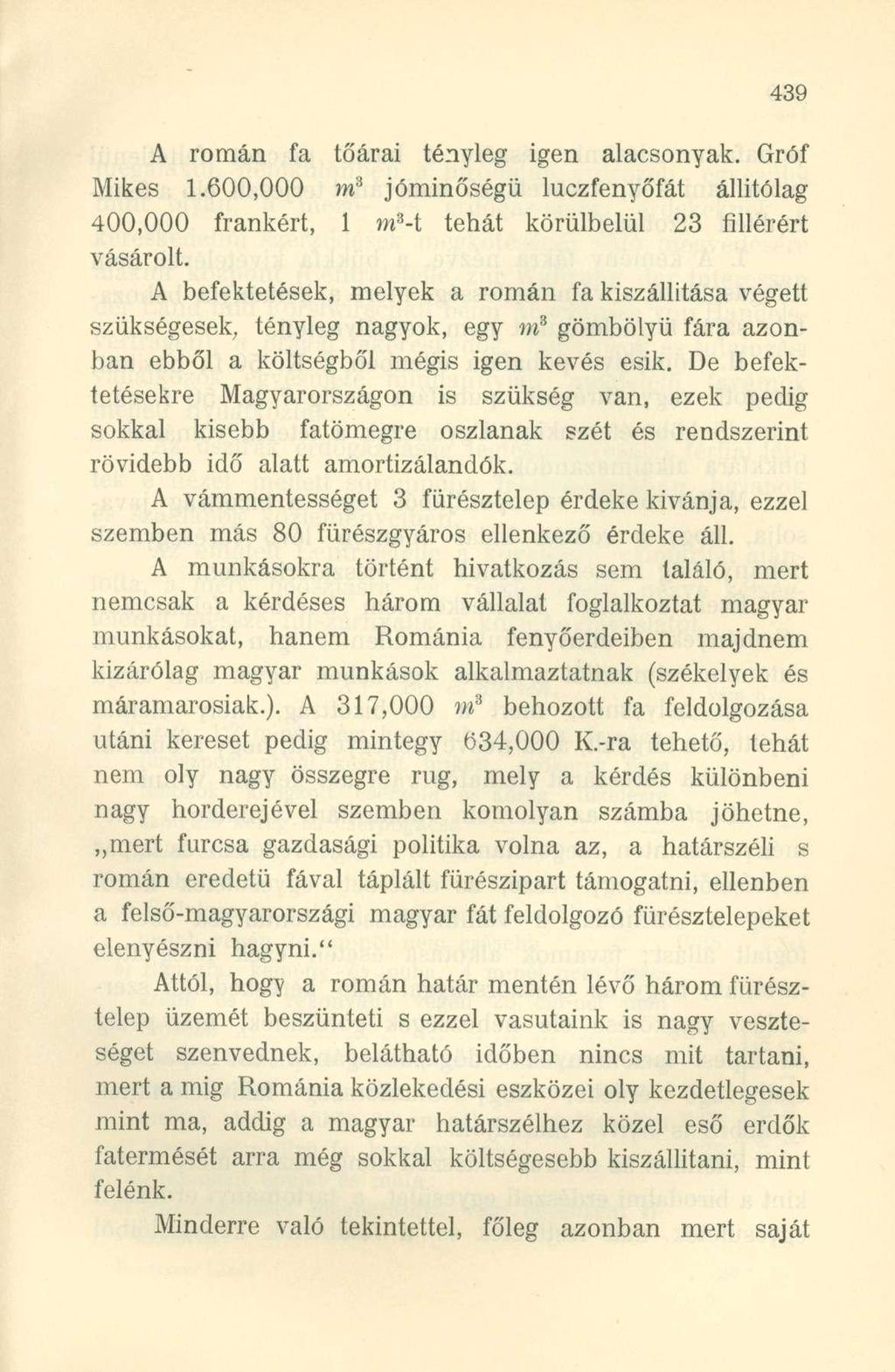A román fa főárai tényleg igen alacsonyak. Gróf Mikes 1.600,000 m 3 jóminőségü luczfenyőfát állítólag 400,000 frankért, 1 m 3 -t tehát körülbelül 23 fillérért vásárolt.