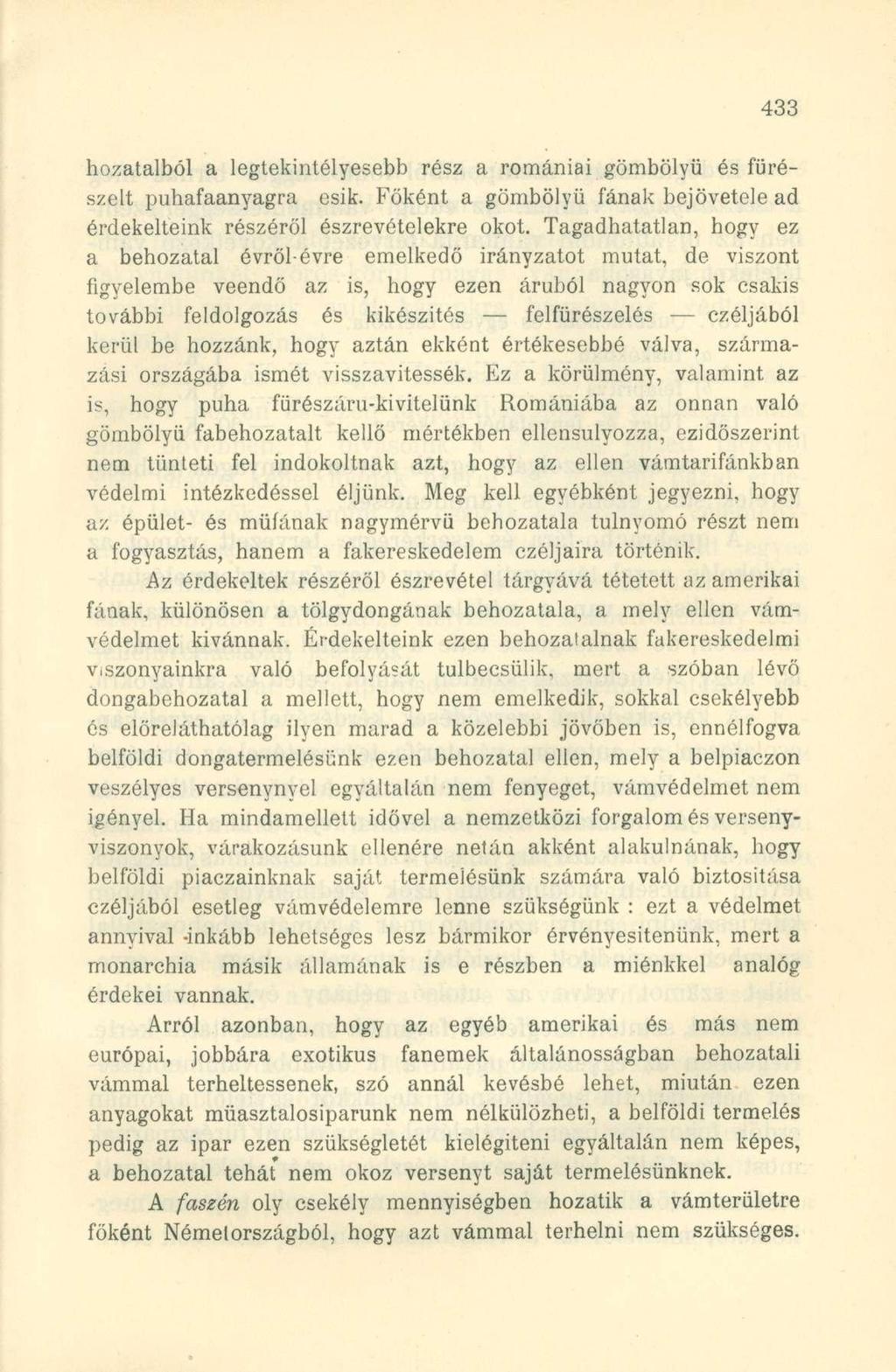 hozatalból a legtekintélyesebb rész a romániai gömbölyű és fürészelt puhafaanyagra esik. Főként a gömbölyű fának bejövetele ad érdekelteink részéről észrevételekre okot.
