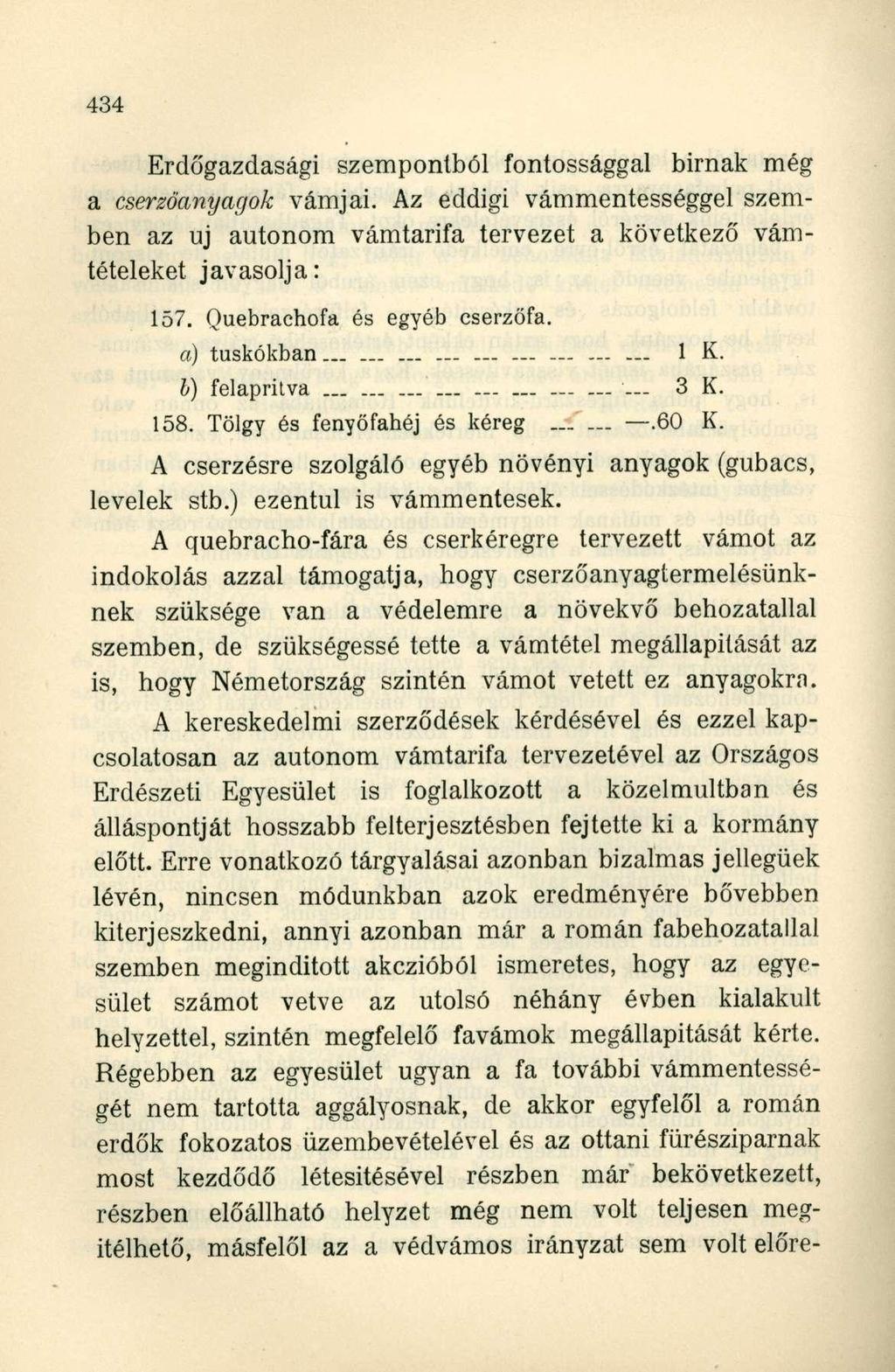 Erdőgazdasági szempontból fontossággal birnak még a cserzöanyagok vámjai. Az eddigi vámmentességgel szemben az uj autonóm vámtarifa tervezet a következő vámtételeket javasolja: 157.