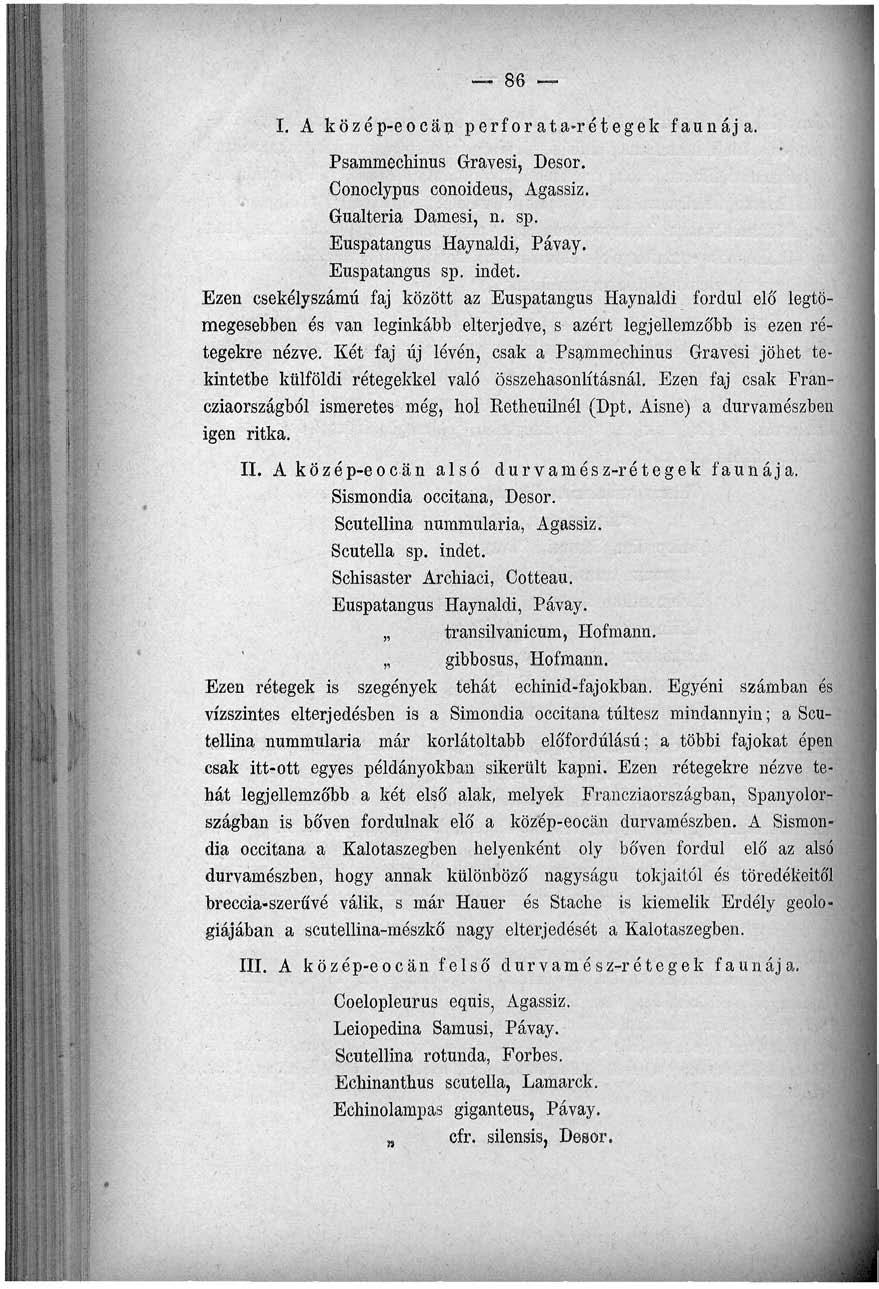 86 I. A közép-eocan perforata-rétegek faunája. Psammechinus Gravesi, Desor. Conoclypus conoideus, Agassiz. Gualteria Damesi, n. sp. Euspatangus Haynaldi, Pávay. Euspatangus sp. indet.