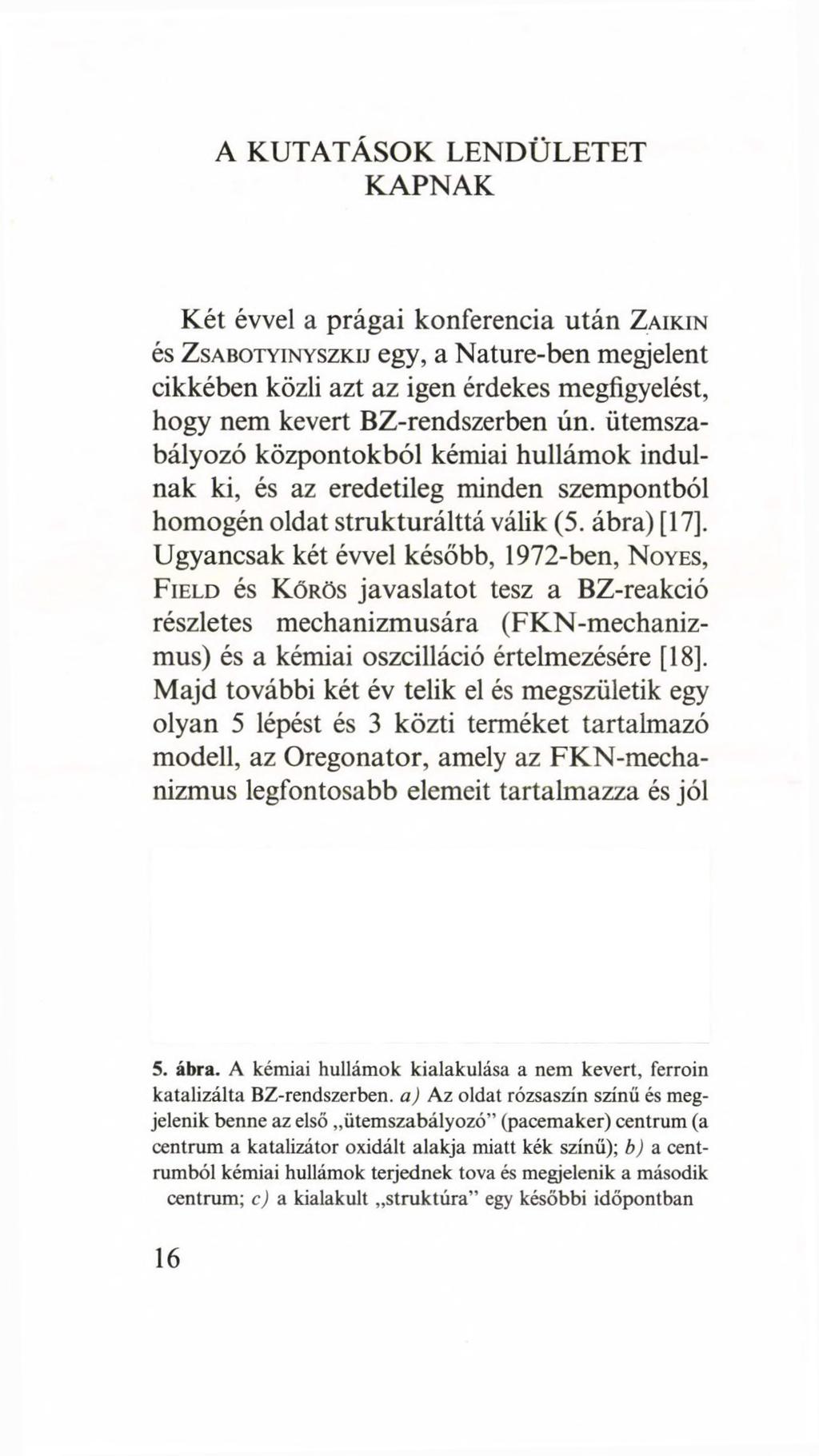 A KUTATÁSOK LENDÜLETET KAPNAK Két évvel a prágai konferencia után Z a ik in és Z s a b o t y in y szk ij egy, a Nature-ben megjelent cikkében közli azt az igen érdekes megfigyelést, hogy nem kevert