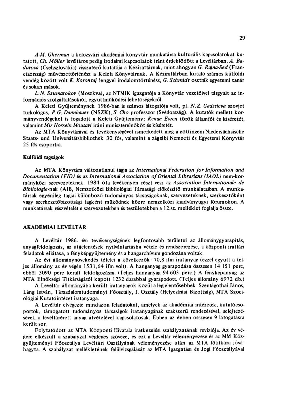 29 A-M. Gherman a kolozsvári akadémiai könyvtár munkatársa kulturális kapcsolatokat kutatott, Ch. Möller levéltáros pedig irodalmi kapcsolatok iránt érdeklődött a Levéltárban. A. Badurová (Csehszlovákia) visszatérő kutatója a Kézirattárnak, mint ahogyan G.