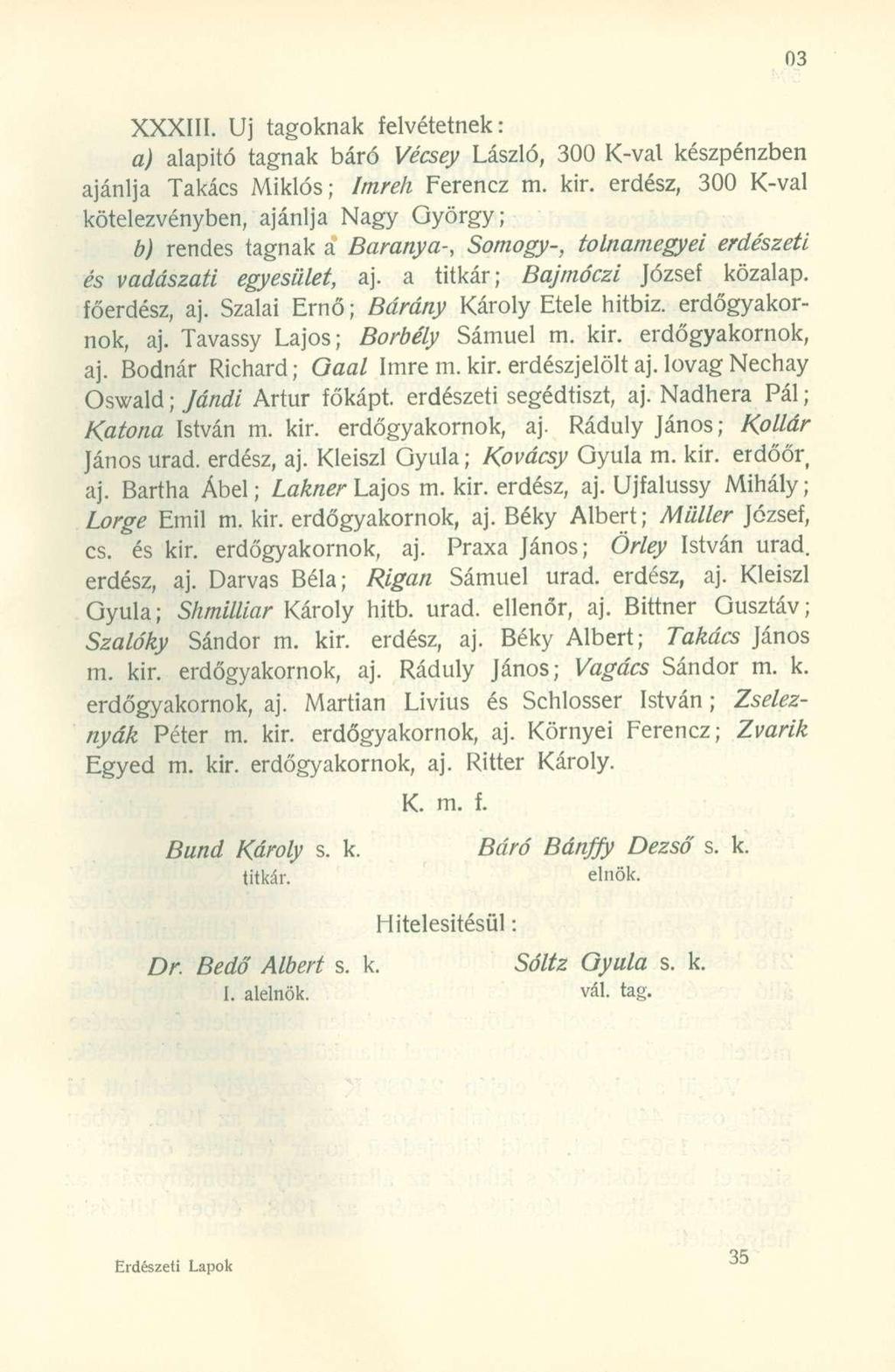XXXIII. Uj tagoknak elvétetnek: a) alapító tagnak báró Vécsey László, 300 -val készpénzben ajánlja Takács Miklós; Imreh Ferencz m. kir.