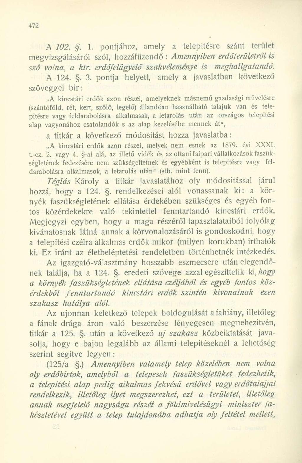 A 102.. 1. pontjához, amely a telepítésre szánt terület megvizsgálásáról szól, hozzáűzendő : Amennyiben erdőterületről is szó volna, a kir. erdőelügyelő szakvéleménye is meghallgatandó. A 124.. 3.