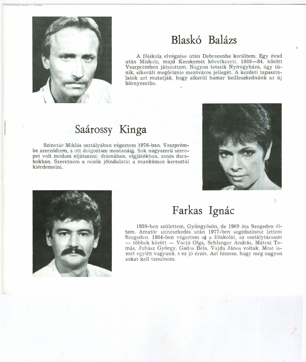 Blaskó Balázs A főiskola elvégzése után Debrecenbe kerültern. Egy évad után Miskolc, majd Kecskemét 'következett. 1980-84. között Veszprémben játszottam.