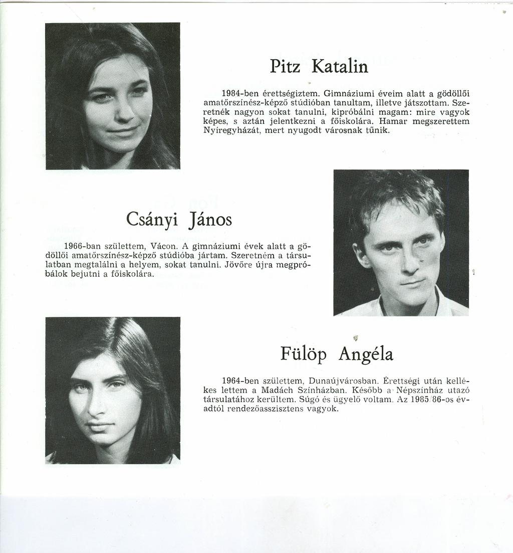 Pitz Katalin 1984-benérettségiztem. Gimnáziumi éveim alatt a gödöllői amatőrszínész-képző stúdióban tanultam, illetve játszottam.