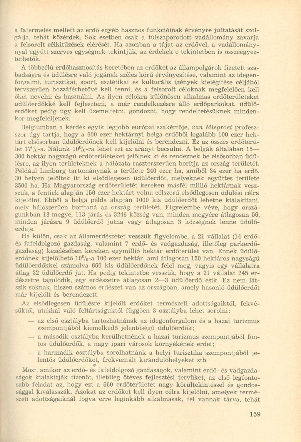 a fatermelés mellett az erdő egyéb hasznos funkcióinak érvényre juttatását szolgálja, tehát közérdek. Sok esetben csak a túlszaporodott vadállomány zavarja a felsorolt célkitűzések elérését.