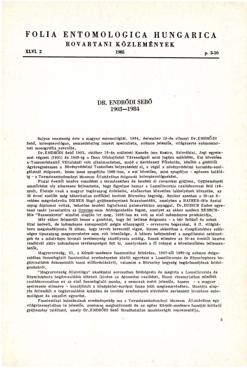 FOLIA ENTOMOLOGICA HUNGARICA ROVARTANI KÖZLEMÉNYEK XLVL 2 1985 p. 5-16 DR. ENDRÖDI SEBŐ 1903-1984 Súlyos veszteség érte a magyar entomológiát. 1984. december 12-én elhunyt Dr.