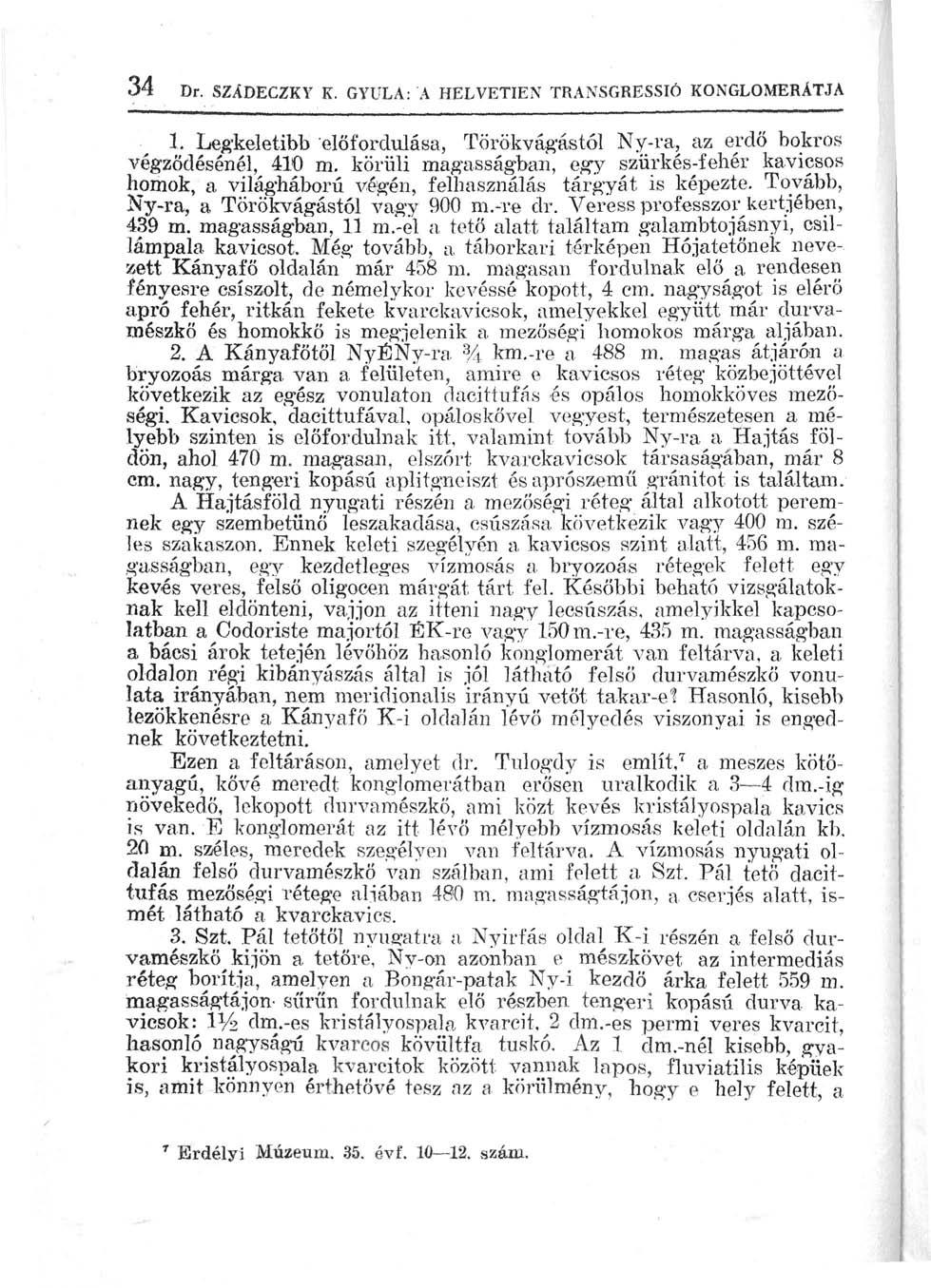 34 Dr. SZADECZKY K. GYULA: A HELVETIEN TRANSGRESSIÓ KONGLOMERÁTJA 1. Legkeletibb előfordulása, Törökvágástól Ny-ra, az erdő bokros végződésénél, 410 m.