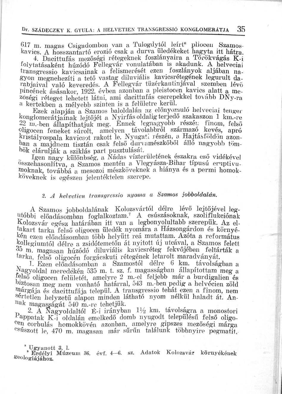 gr. SZADECZKY K. GYULA: A HELVETIEN TRANSGRESSIÓ KONGLOMERATJA 35 617 m. magas Csigadombon van a Tulogdytól leírt 8 pliooen Szamoskavics.
