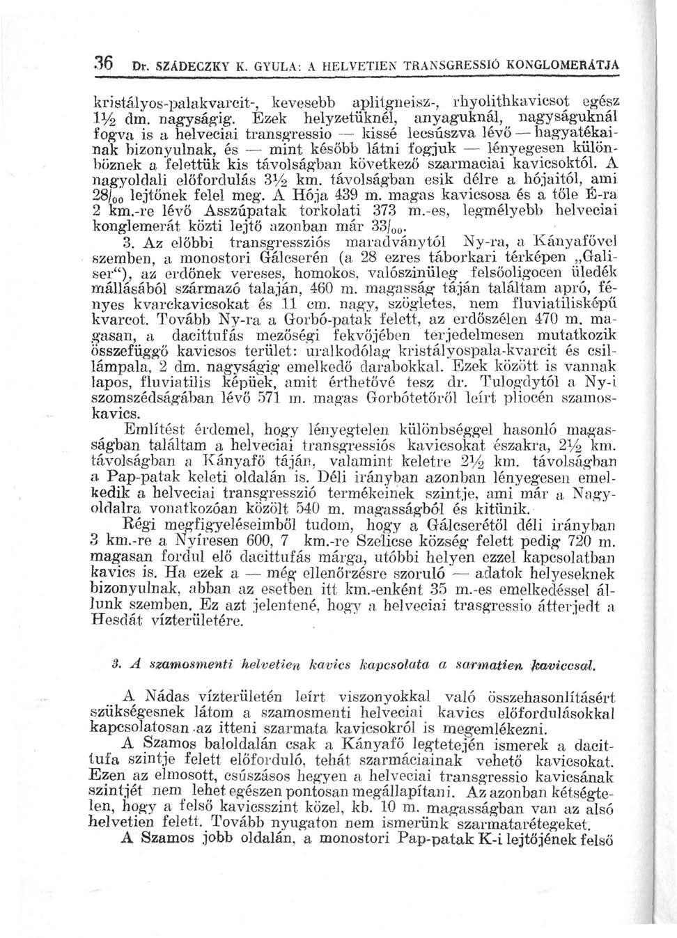 36 Dr. SZÁDECZKY K. GYULA: A HELVETIEN TRANSGRESSIÓ KONGLOMERÁTJA krjstályos-palakvarcit-, kevesebb aplitgneisz-, rhyolithkavicsot egész 1V 2 dm. nagyságig.