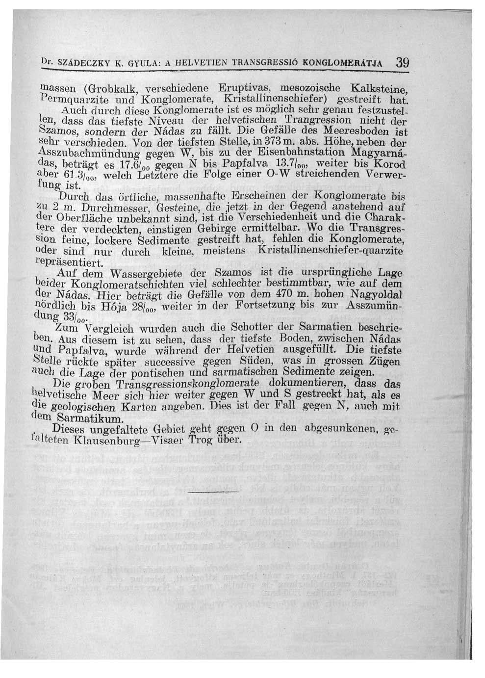 ^r- SZADECZKY K. GYULA: A HELVETIEN TRANSGRKSS1Ó KONGLOMERATJA 39 gtassen (Grobkalk, verschiedene Eruptivas, mesozoische Kalksteine, Permquarzite und Konglomerate, Kristallinenschiefer) gestreift hat.