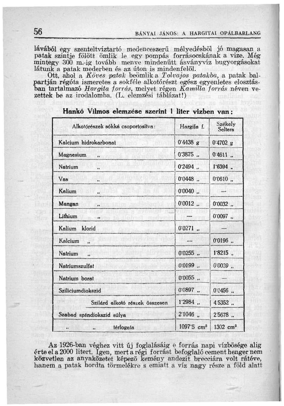 56 BANYAI JÁNOS: A HARGITAI OPÁLBARLANG lávából egy szenteltvíztartó medenceszerű mélyedésből jó magasan a patek szintje fölött ömlik le egy pompás forrásoeskának a vize. Még mintegy 300 m.