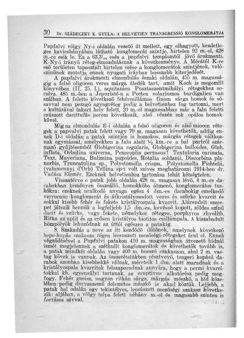 30 Dr. SZÁDECZKY K. GYULA: A HELVETIEN TRANSGRESSIÓ KONGLOMERÁTJA Papfalvi völgy Ny-i oldalán vezető út mellett, egy elhagyott, kezdetleges kavicsbányában látható konglomerát szintje, hirtelen 92 m.