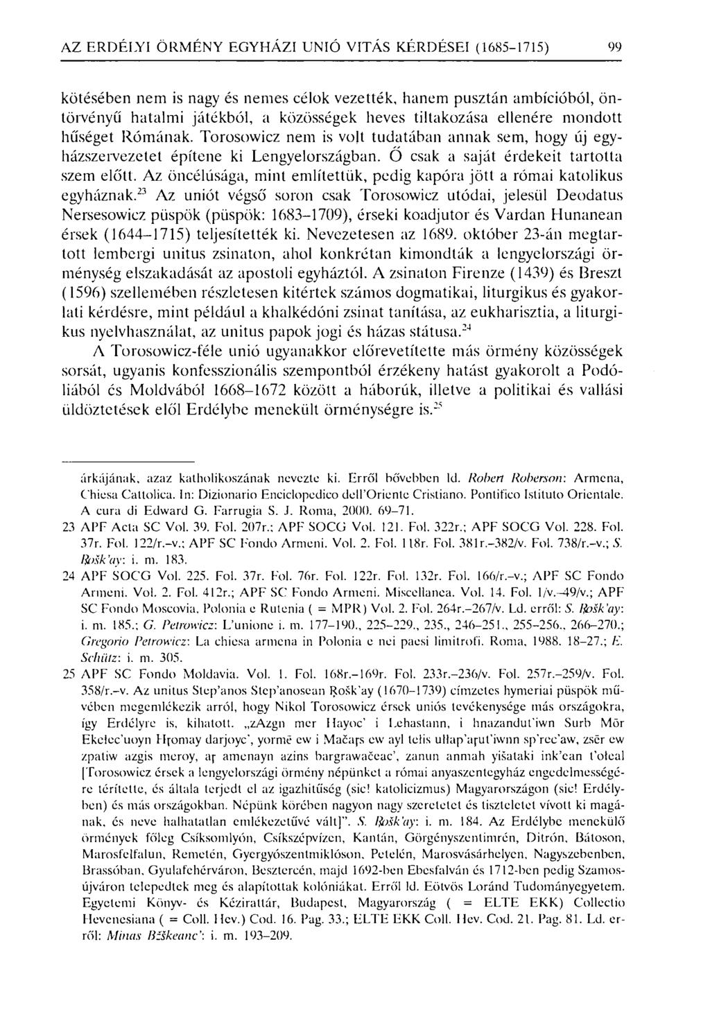 AZ ERDÉLYI ÖRMÉNY EGYHÁZI UNIÓ VI TÁS KÉRDÉSEI (1685-1715) 99 kötésében nem is nagy és nemes célok vezették, hanem pusztán ambícióból, öntörvényű hatalmi játékból, a közösségek heves tiltakozása
