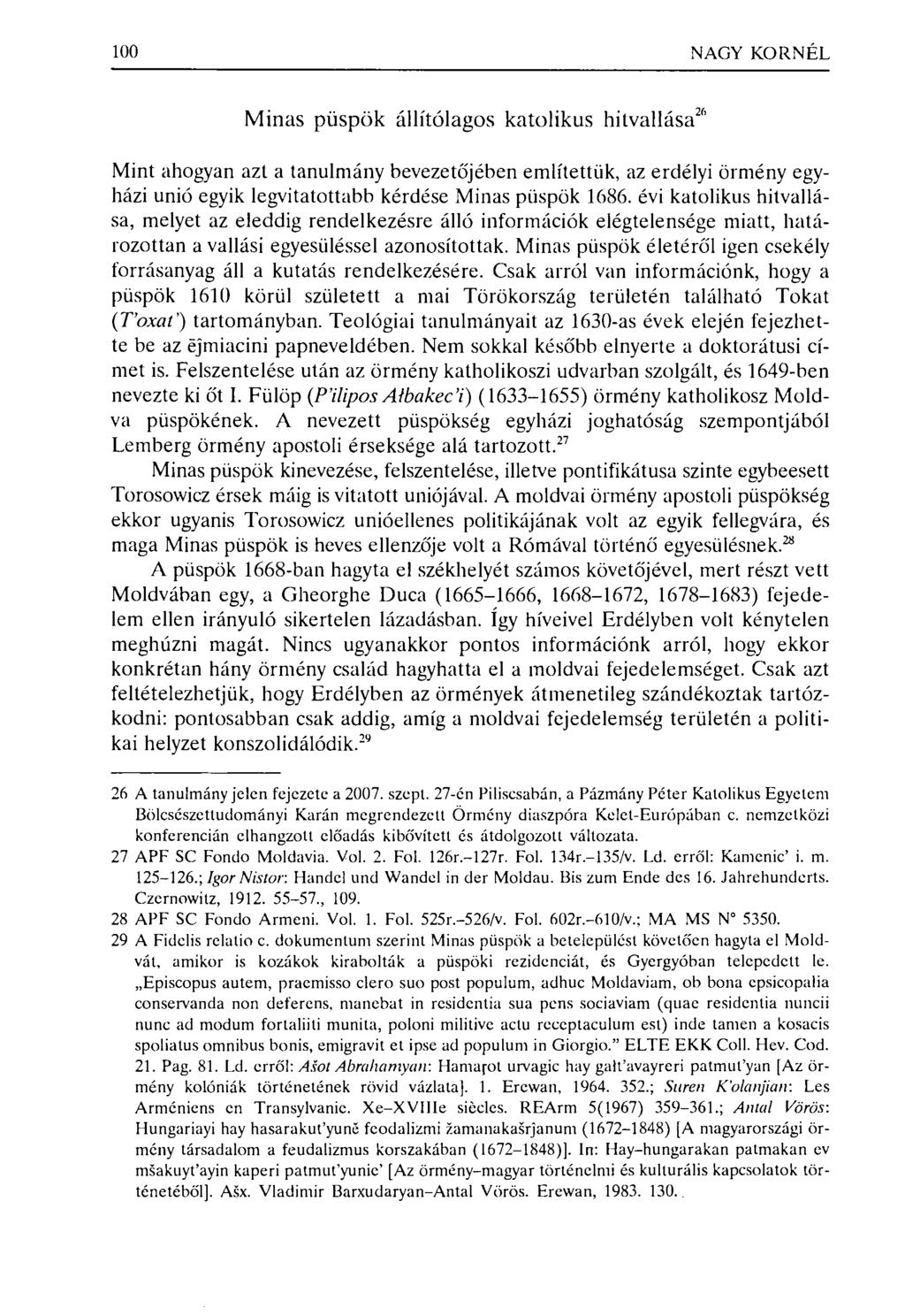 100 NAGY KORNÉL Minas püspök állítólagos katolikus hitvallása 2 '' Mint ahogyan azt a tanulmány bevezetőjében említettük, az erdélyi örmény egyházi unió egyik legvitatottabb kérdése Minas püspök 1686.