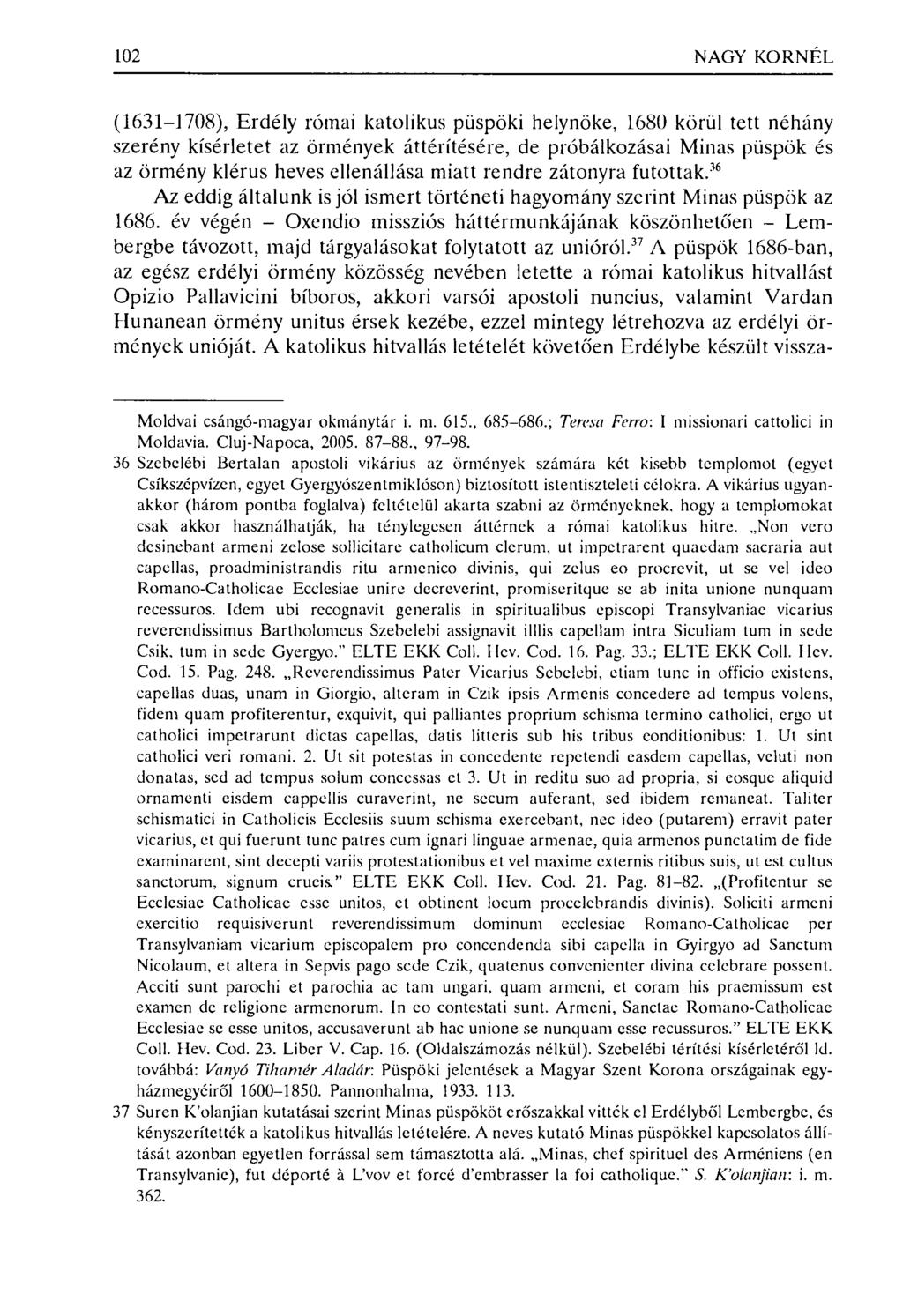 102 NAGY KORNÉL (1631-1708), Erdély római katolikus püspöki helynöke, 1680 körül tett néhány szerény kísérletet az örmények áttérítésére, de próbálkozásai Minas püspök és az örmény klérus heves