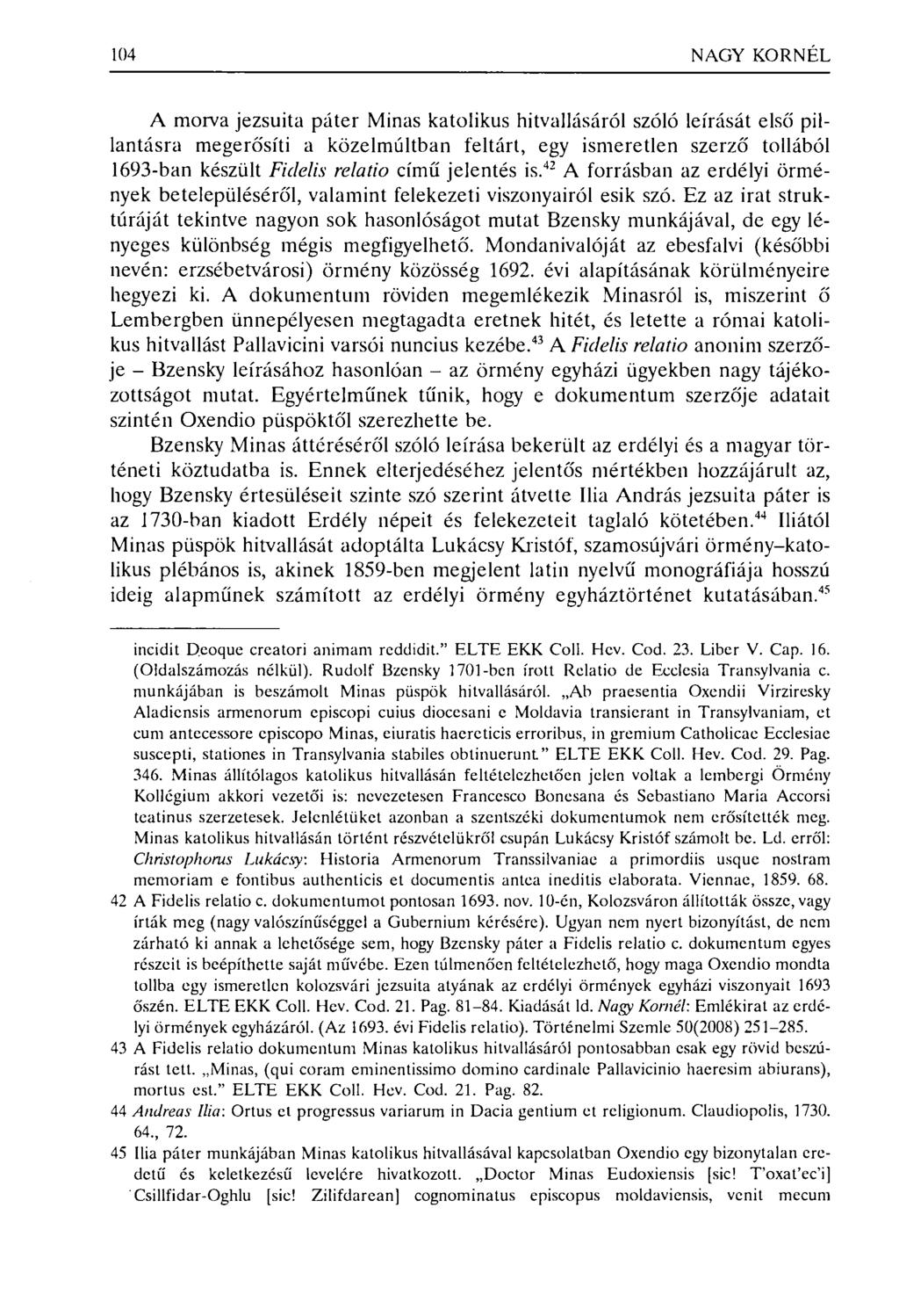 104 NAGY KORNÉL A morva jezsuita páter Minas katolikus hitvallásáról szóló leírását első pillantásra megerősíti a közelmúltban feltárt, egy ismeretlen szerző tollából 1693-ban készült Fidelis relatio