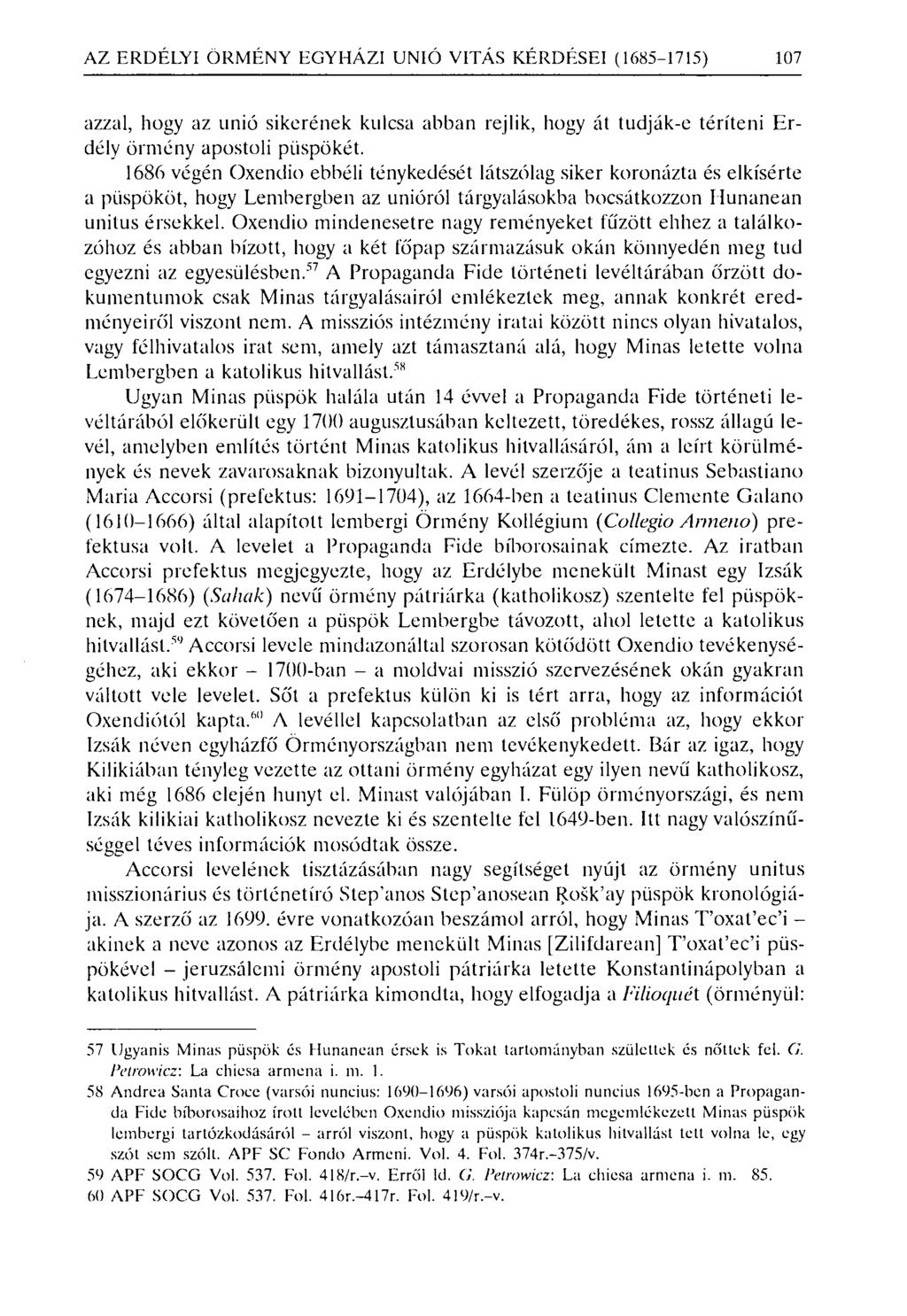 AZ ERDÉLYI ÖRMÉNY EGYHÁZI UNIÓ VI TÁS KÉRDÉSEI (1685-1715) 107 azzal, hogy az unió sikerének kulcsa abban rejlik, hogy át tudják-e téríteni Erdély örmény apostoli püspökét.
