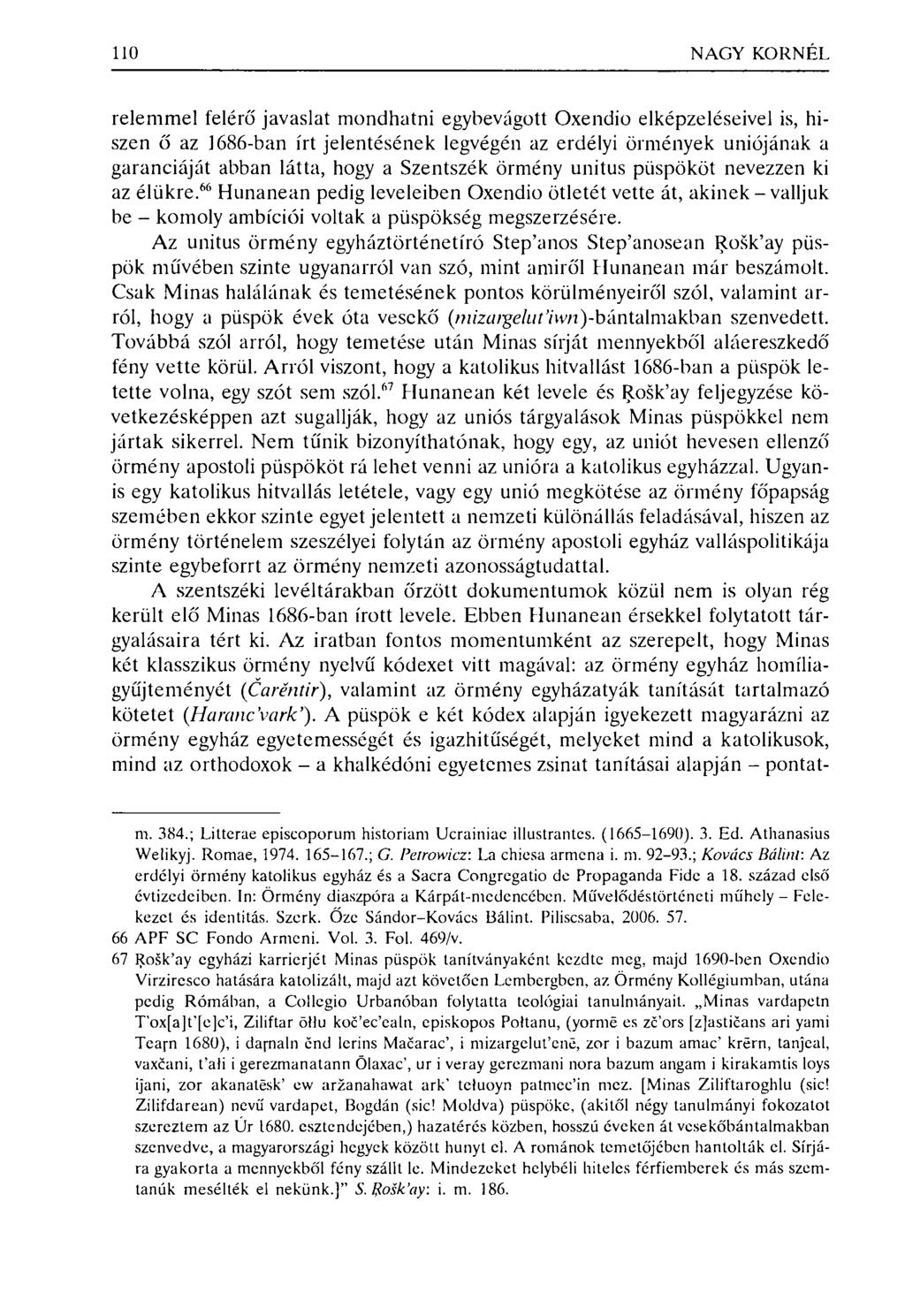 110 NAGY KORNÉL relemmel felérő javaslat mondhatni egybevágott Oxendio elképzeléseivel is, hiszen ő az 1686-ban írt jelentésének legvégén az erdélyi örmények uniójának a garanciáját abban látta, hogy