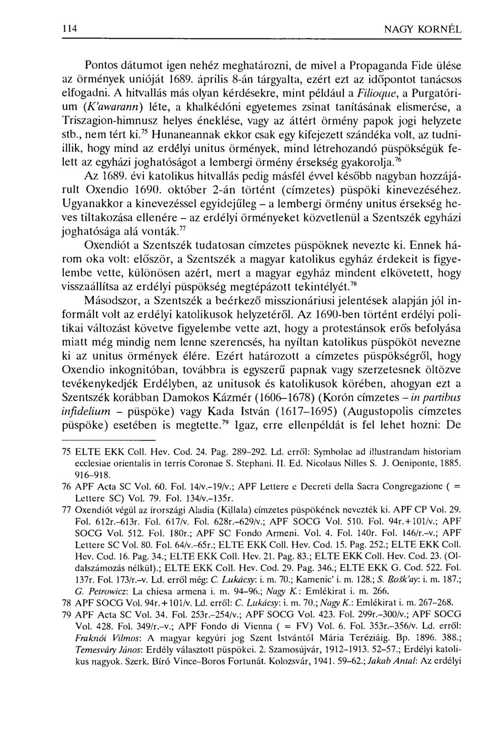 114 NAGY KORNÉL Pontos dátumot igen nehéz meghatározni, de mivel a Propaganda Fide ülése az örmények unióját 1689. április 8-án tárgyalta, ezért ezt az időpontot tanácsos elfogadni.
