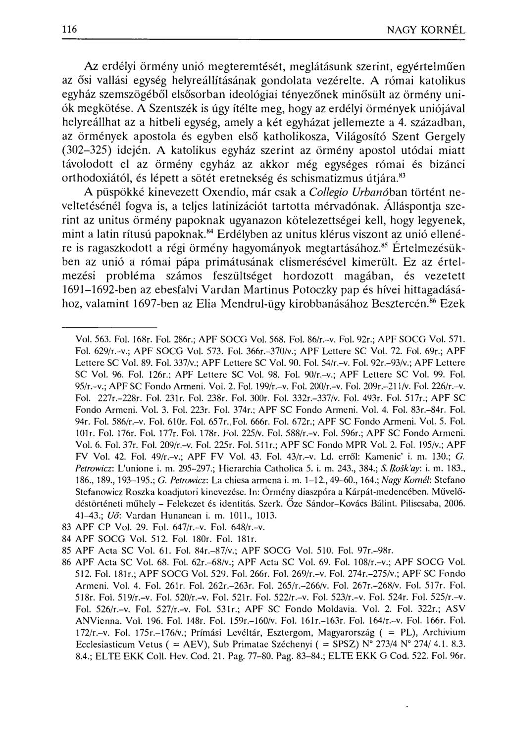 116 NAGY KORNÉL Az erdélyi örmény unió megteremtését, meglátásunk szerint, egyértelműen az ősi vallási egység helyreállításának gondolata vezérelte.