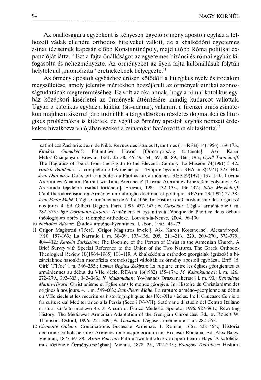 94 NAGY KORNÉL Az önállóságára egyébként is kényesen ügyelő örmény apostoli egyház a felhozott vádak ellenére orthodox hitelveket vallott, de a khalkédóni egyetemes zsinat téziseinek kapcsán előbb