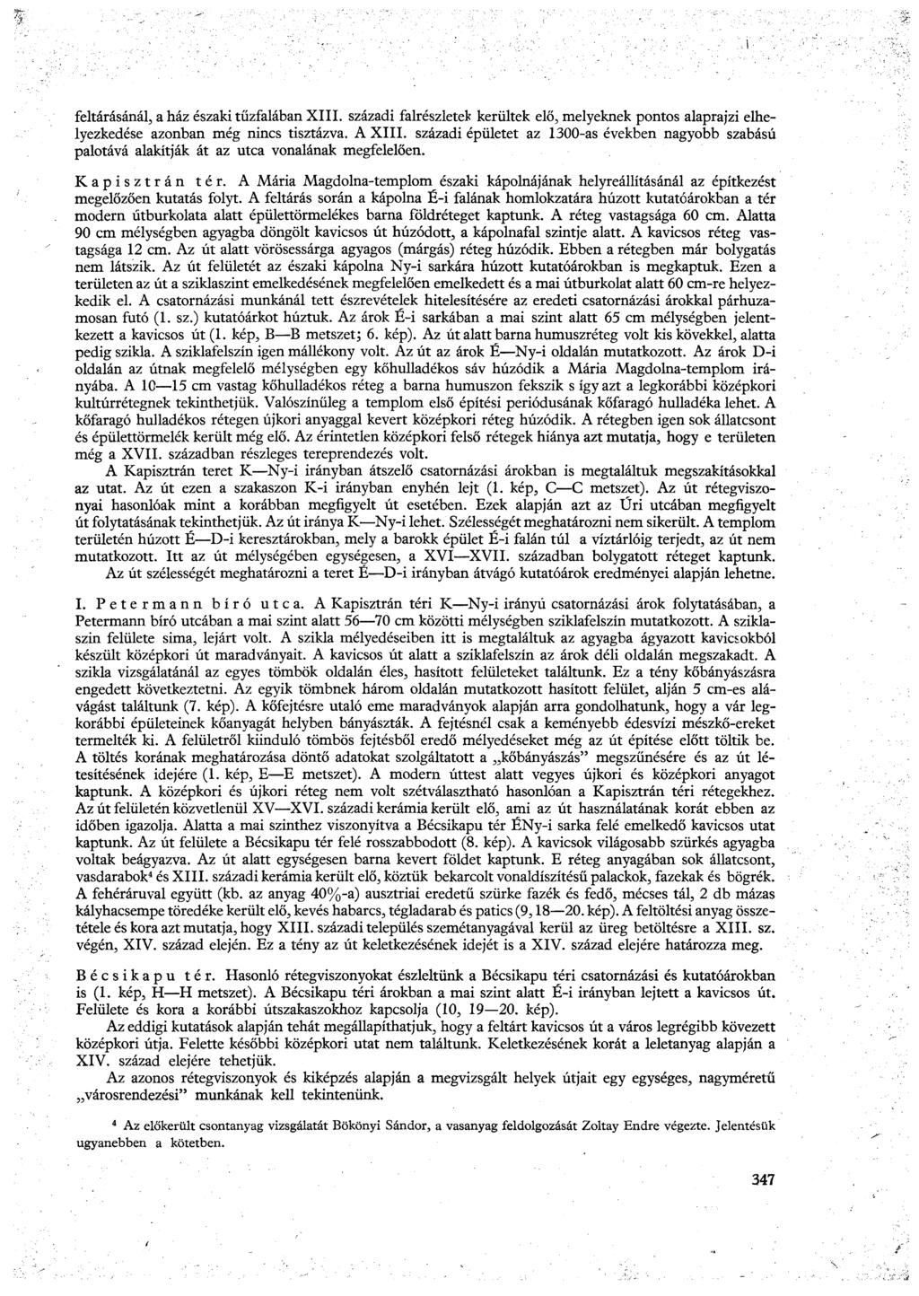 feltárásánál, a ház északi tűzfalában XIII. századi falrészletet kerültek elő, melyeknek pontos alaprajzi elhelyezkedése azonban még nincs tisztázva. A XIII.