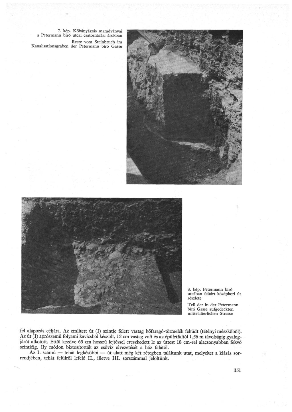 7. kép. Kőbányászás maradványai a Petermann bíró utcai csatornázási árokban Reste vom Steinbruch im Kanalisationsgraben der Petermann bíró Gasse 8. kép. Petermann bíró utcában feltárt középkori út részlete Teil der in der Petermann bíró Gasse aufgedeckten mittelalterlichen Strasse fel alapozás céljára.
