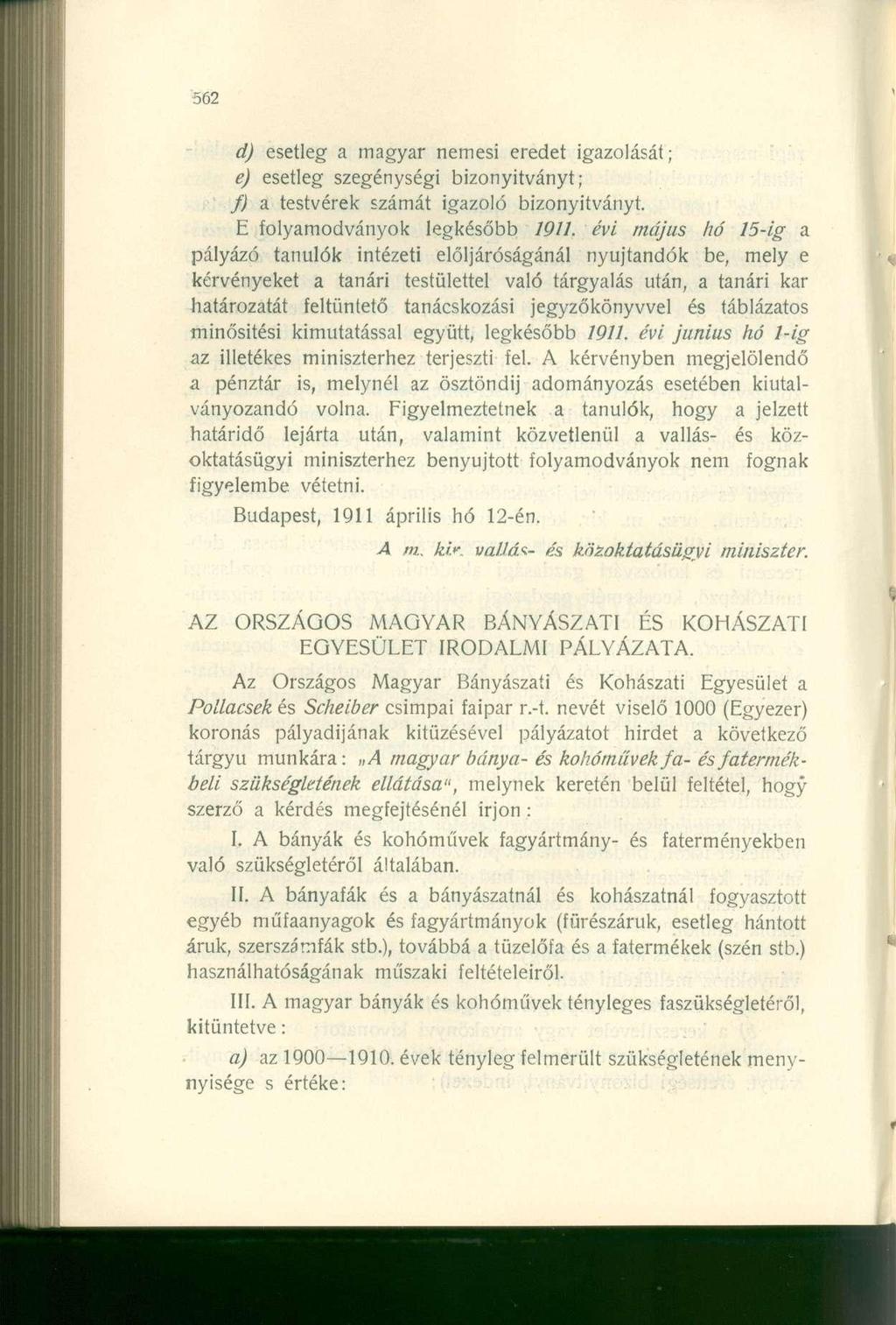 d) esetleg a magyar nemesi eredet igazolását; e) esetleg szegénységi bizonyítványt; f) a testvérek számát igazoló bizonyítványt. E folyamodványok legkésőbb 1911.
