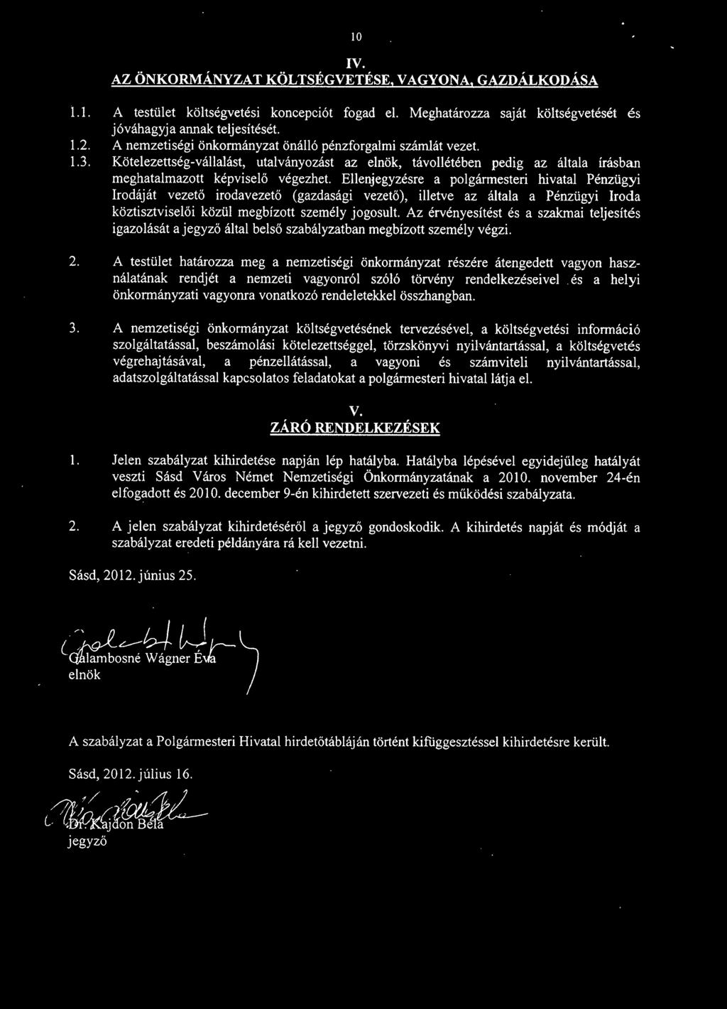 Ellenjegyzésre a polgármesteri hivatal Pénzügyi Irodáját vezető irodavezető (gazdasági vezető), illetve az általa a Pénzügyi Iroda köztisztviselői közül megbízott személy jogosult.