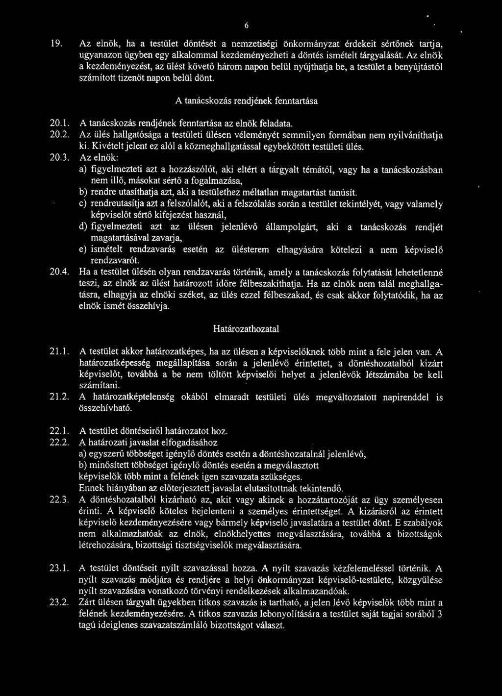 A tanácskozás rendjének fenntartása az elnök feladata. 20.2. Az ülés hallgatósága a testületi ülésen véleményét semmilyen formában nem nyilváníthat ja ki.