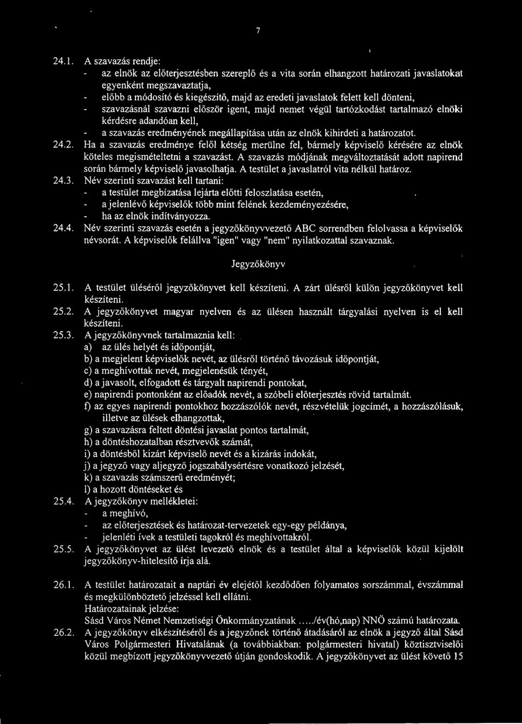 eredményének megállapítása után az elnök kihirdeti a határozatot. 24.2. Ha a szavazás eredménye felől kétség merülne fel, bármely képviselő kérésére az elnök köteles megismételtetni a szavazást.