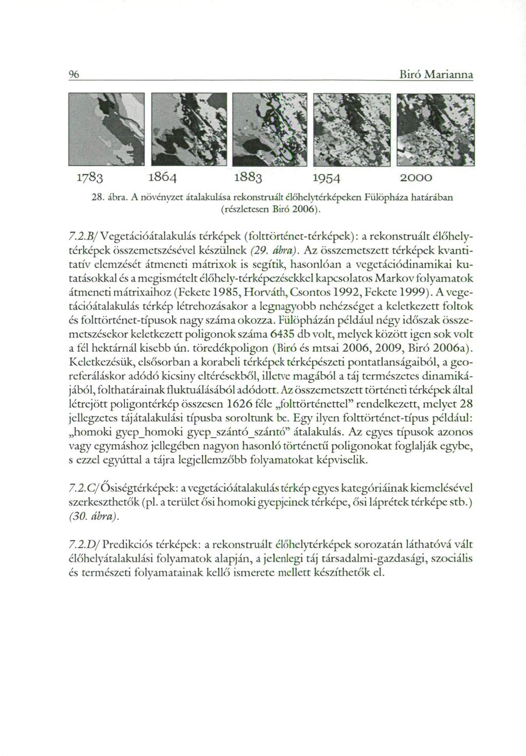 96 Biró Marianna 1783 1864 1883 1954 2000 28. ábra. A növényzet átalakulása rekonstruált élőhelytérképeken Fülöpháza határában (részletcsen Biró 2006). 7.2.B/ Vegetációátalakulás térképek (folttörténet-térképek): a rekonstruált élőhelytérképek összemetszésével készülnek (29.