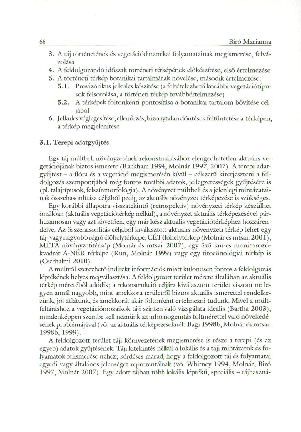 66 Biró Marianna 3. A táj történetének és vegetációdinamikai folyamatainak megismerése, felvázolása 4. A feldolgozandó időszak történeti térképének előkészítése, első értelmezése 5.