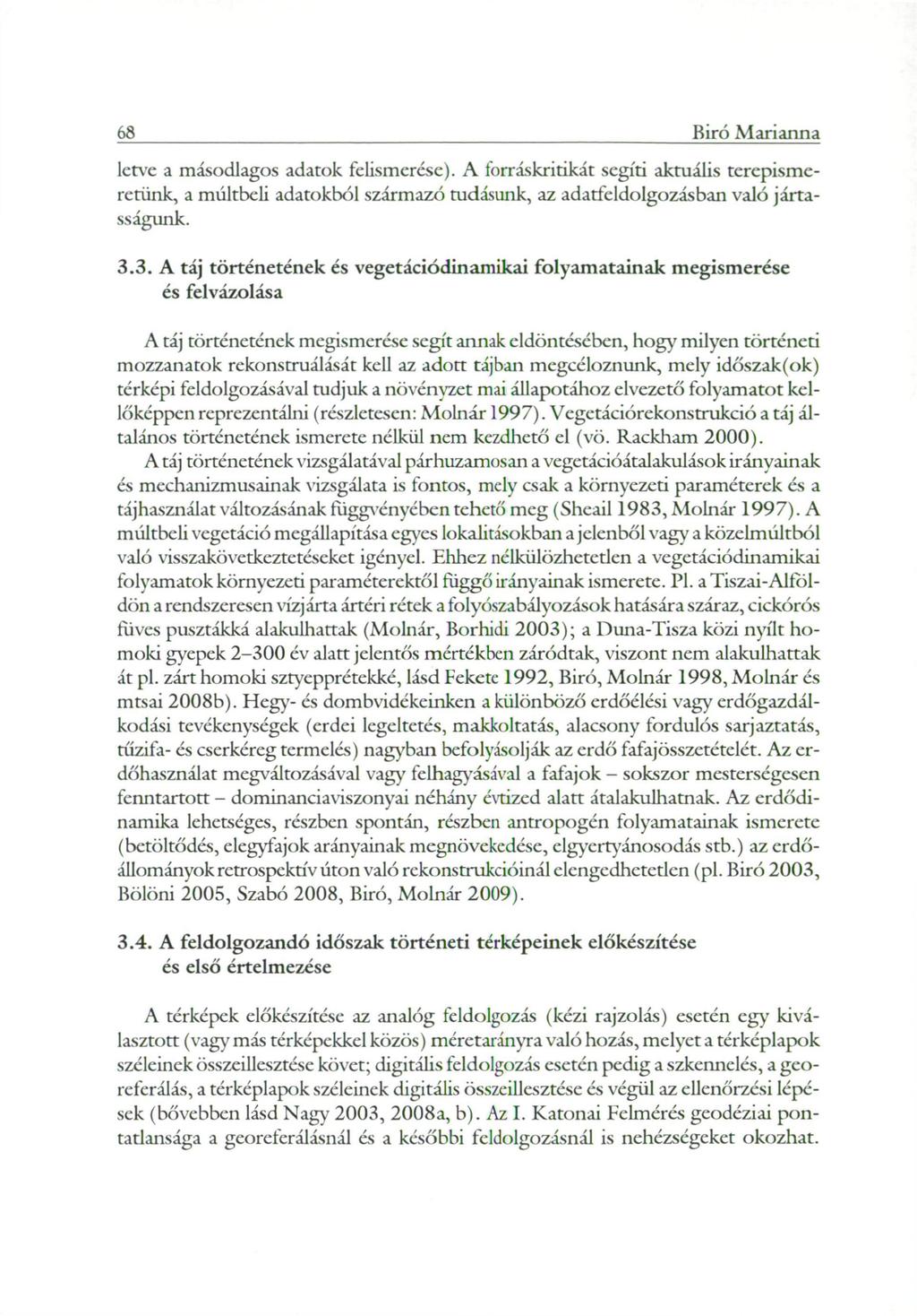 68 Biró Marianna letve a másodlagos adatok felismerése). A forráskritikát segíti aktuális terepismeretünk, a múltbeli adatokból származó tudásunk, az adatfeldolgozásban való jártasságunk. 3.