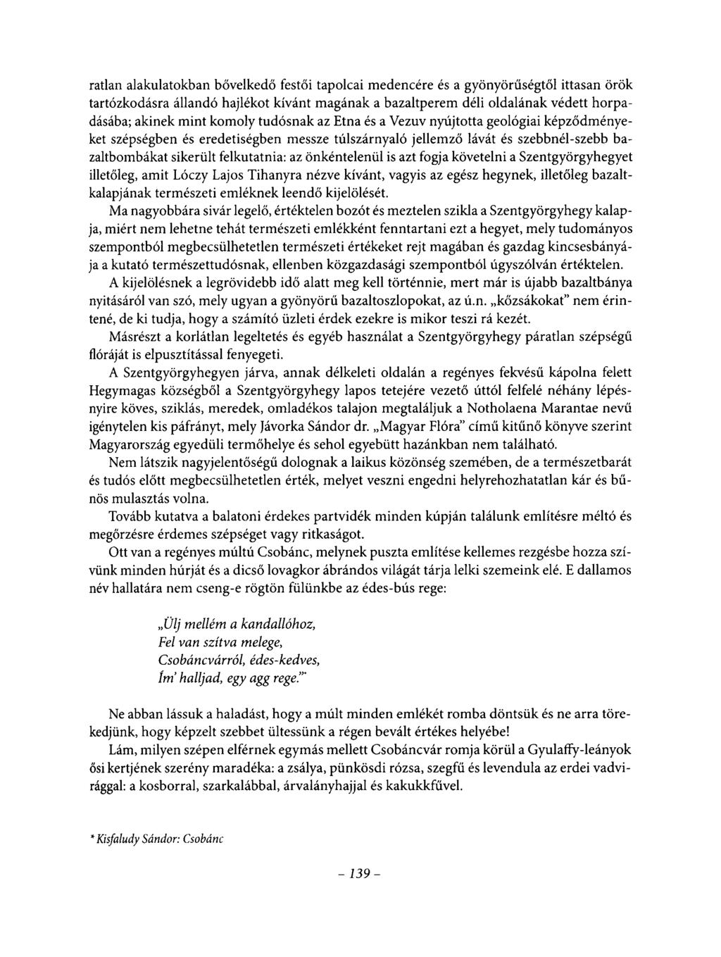 ratlan alakulatokban bővelkedő festői tapolcai medencére és a gyönyörűségtől ittasan örök tartózkodásra állandó hajlékot kívánt magának a bazaltperem déli oldalának védett horpadásába; akinek mint