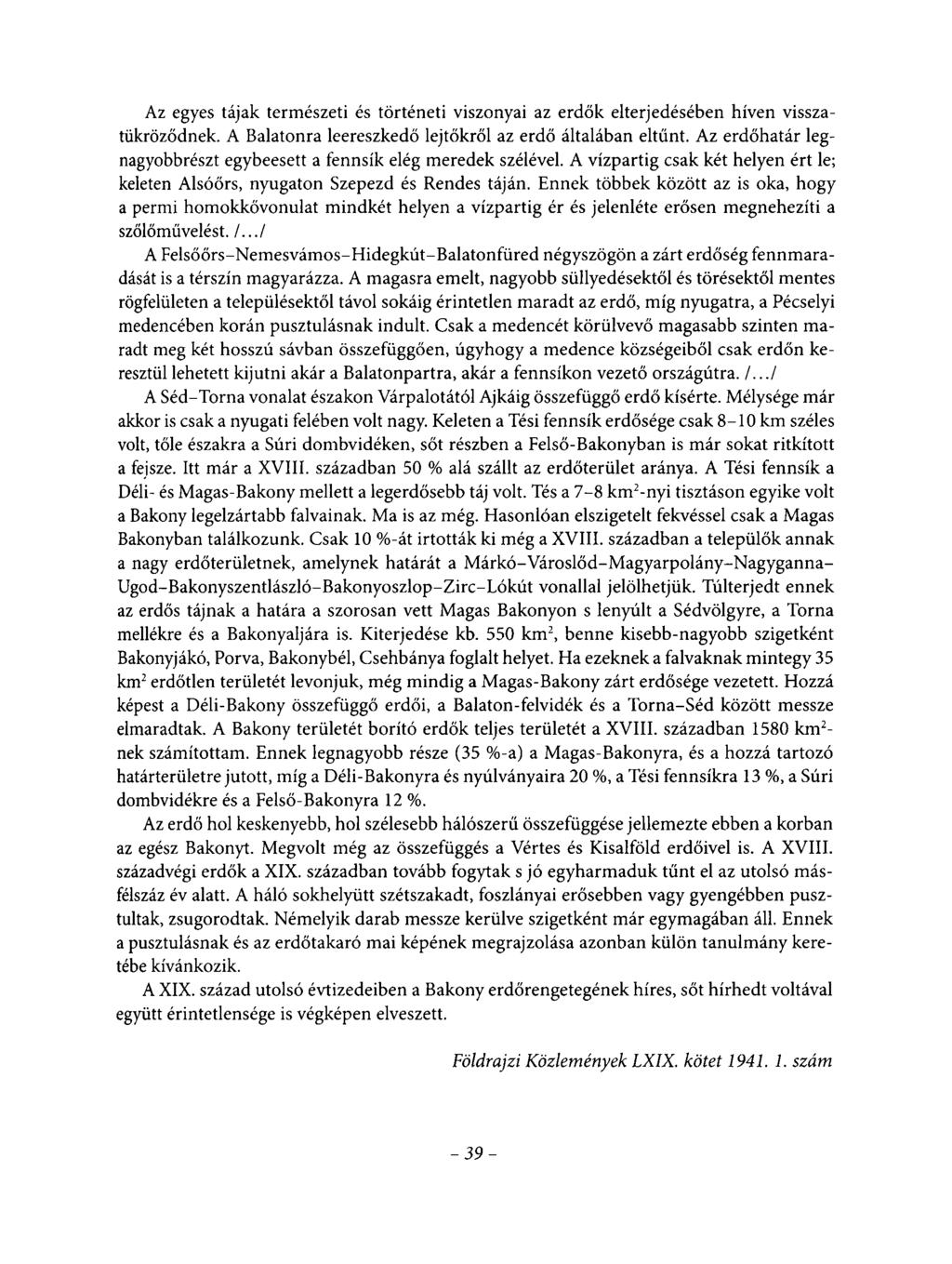 Az egyes tájak természeti és történeti viszonyai az erdők elterjedésében híven visszatükröződnek. A Balatonra leereszkedő lejtőkről az erdő általában eltűnt.