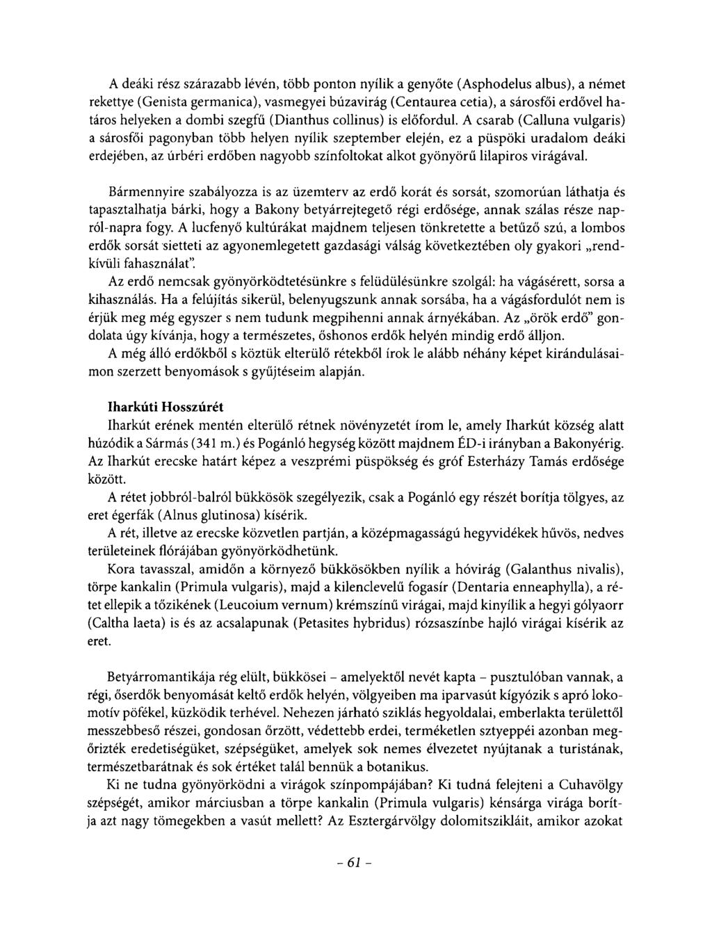 A deáki rész szárazabb lévén, több ponton nyílik a genyőte (Asphodelus albus), a német rekettye (Genista germanica), vasmegyei búzavirág (Centaurea cetia), a sárosfői erdővel határos helyeken a dombi