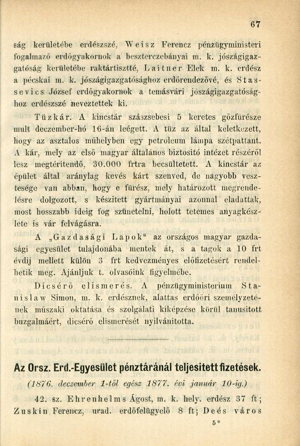 ság kerületébe erdészszé, W e i s z Ferencz pénzügyministeri fogalmazó erdőgyakornok a beszterczebányai m. k. jószágigazgatóság kerületébe raktártisztté, Laitner Elek m. k. erdész a pécskai in. k. jószágigazgatósághoz erdőrendezővé, és Stassevics József erdőgyakornok a temásvári jószágigazgatósághoz erdészszé neveztettek ki.