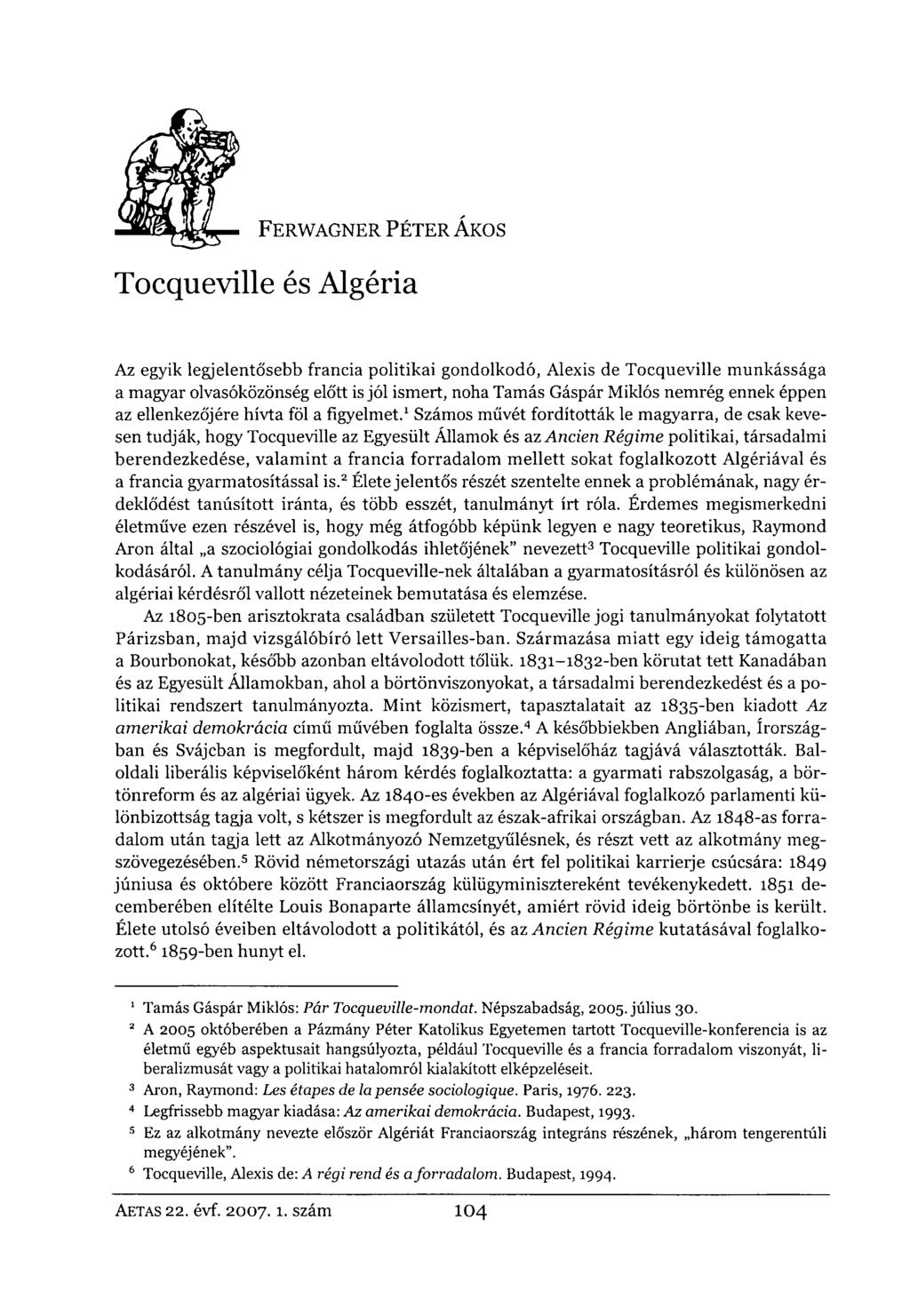 FERWAGNER PÉTER ÁKOS Tocqueville és Algéria Az egyik legjelentősebb francia politikai gondolkodó, Alexis de Tocqueville munkássága a magyar olvasóközönség előtt is jól ismert, noha Tamás Gáspár