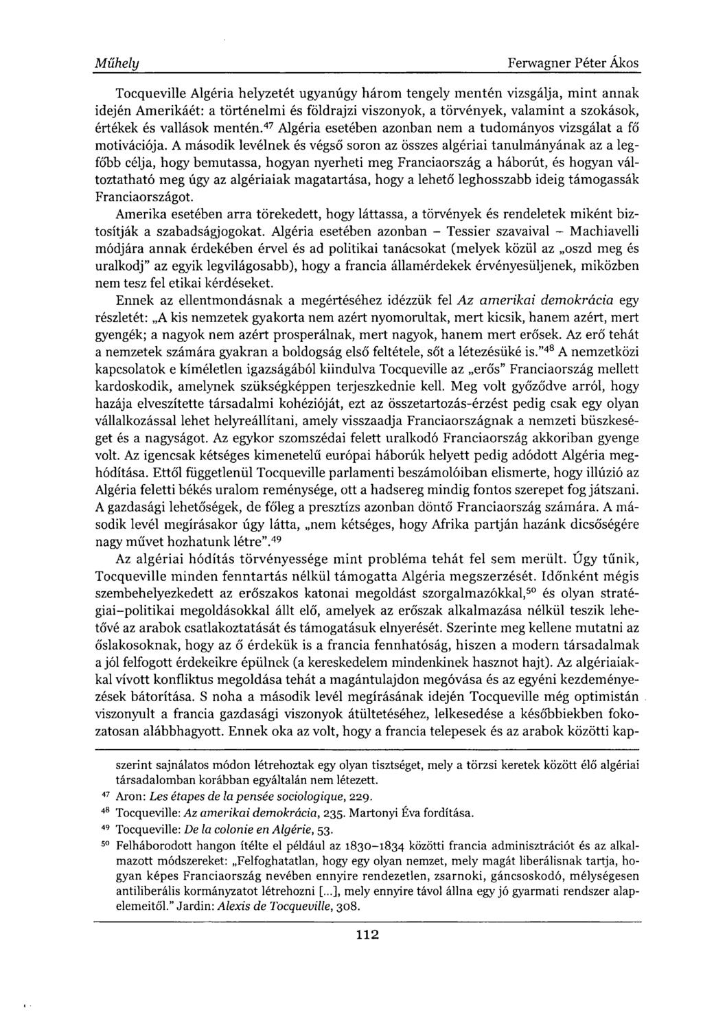 Tocqueville Algéria helyzetét ugyanúgy három tengely mentén vizsgálja, mint annak idején Amerikáét: a történelmi és földrajzi viszonyok, a törvények, valamint a szokások, értékek és vallások mentén.