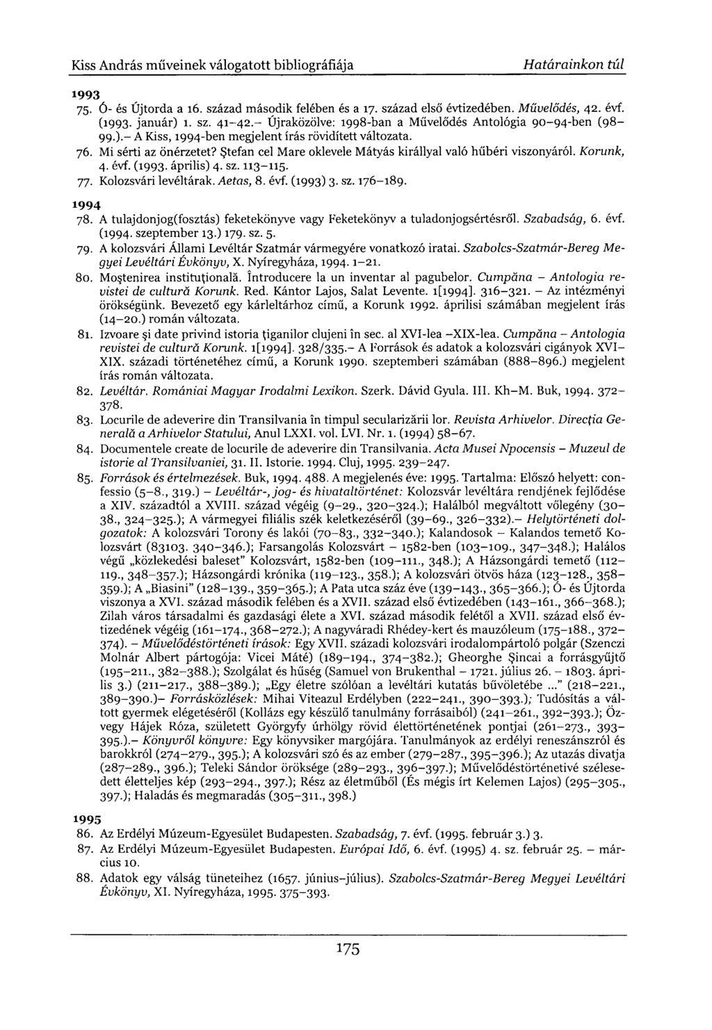 1993 75. Ó- és Újtorda a 16. század második felében és a 17. század első évtizedében. Művelődés, 42. évf. (1993. január) 1. sz. 41-42.- Újraközölve: 1998-ban a Művelődés Antológia 90-94-ben (98-99.).- A Kiss, 1994-ben megjelent írás rövidített változata.