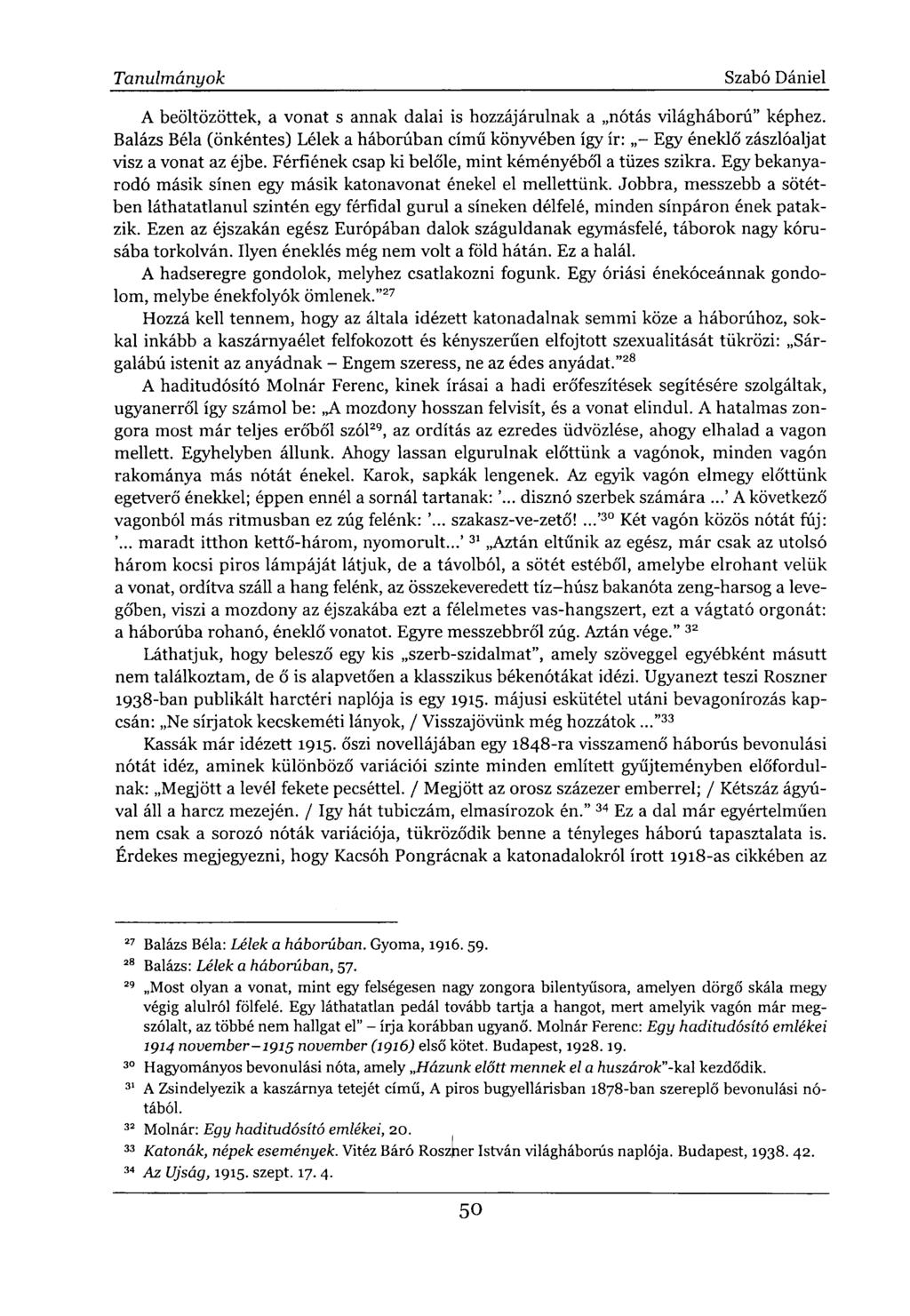 A beöltözöttek, a vonat s annak dalai is hozzájárulnak a nótás világháború" képhez. Balázs Béla (önkéntes) Lélek a háborúban című könyvében így ír: - Egy éneklő zászlóaljat visz a vonat az éjbe.