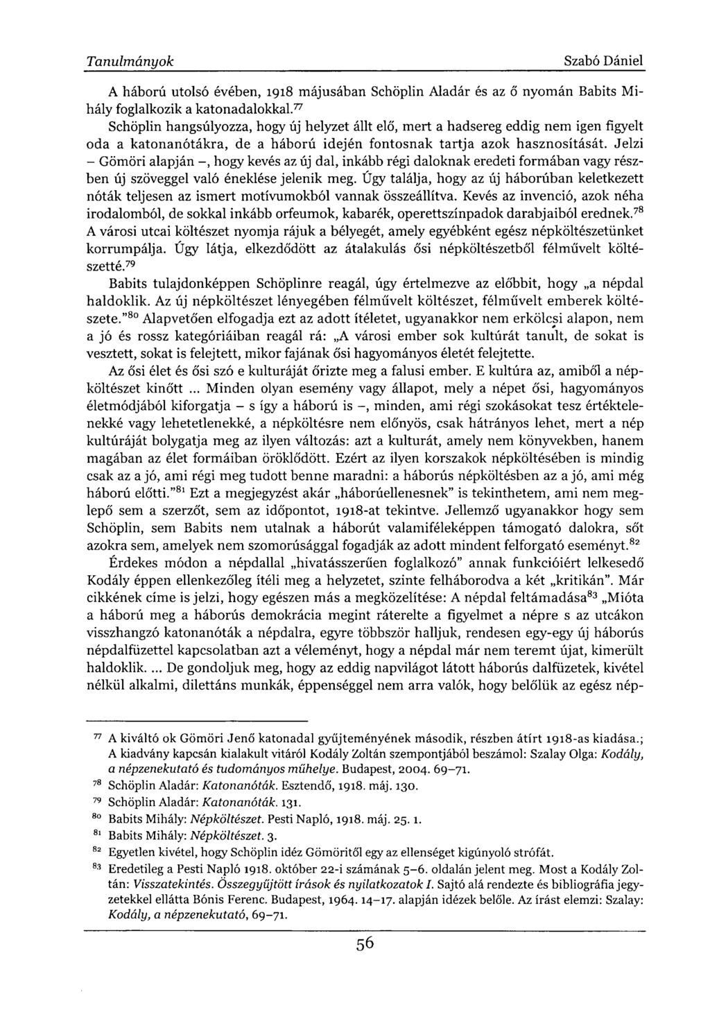 A háború utolsó évében, 1918 májusában Schöplin Aladár és az ő nyomán Babits Mihály foglalkozik a katonadalokkal.