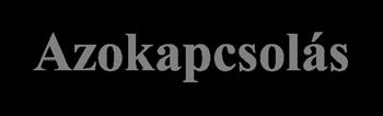 Azokapcsolás X + < G H < G X G = - 2 v.